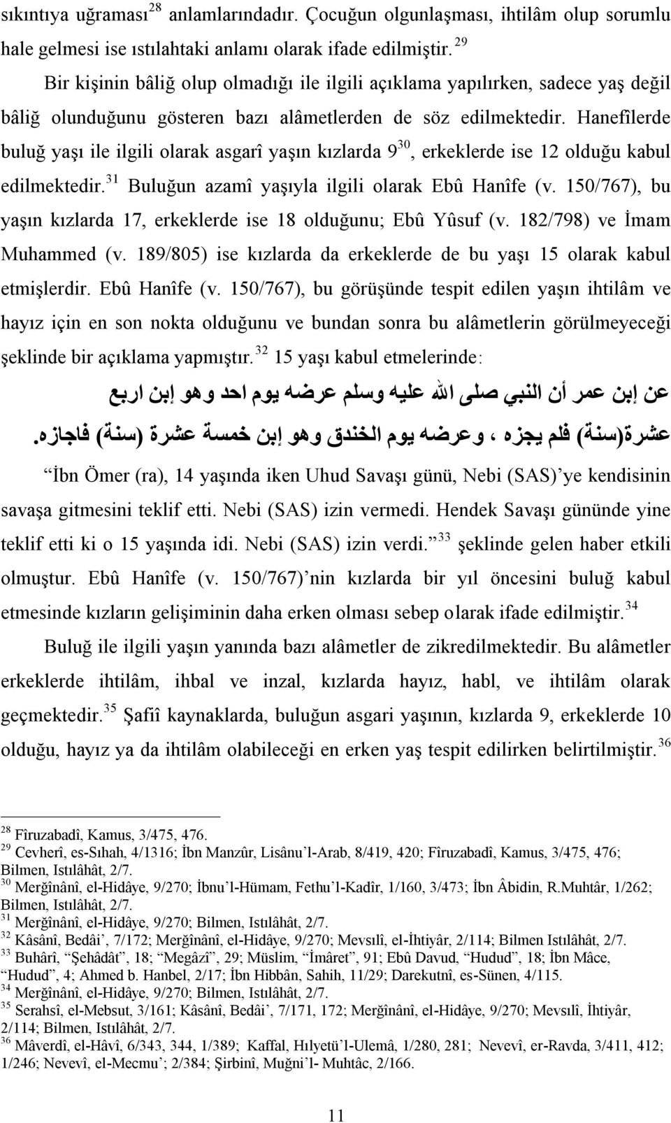 Hanefîlerde buluğ yaşı ile ilgili olarak asgarî yaşın kızlarda 9 30, erkeklerde ise 12 olduğu kabul edilmektedir. 31 Buluğun azamî yaşıyla ilgili olarak Ebû Hanîfe (v.