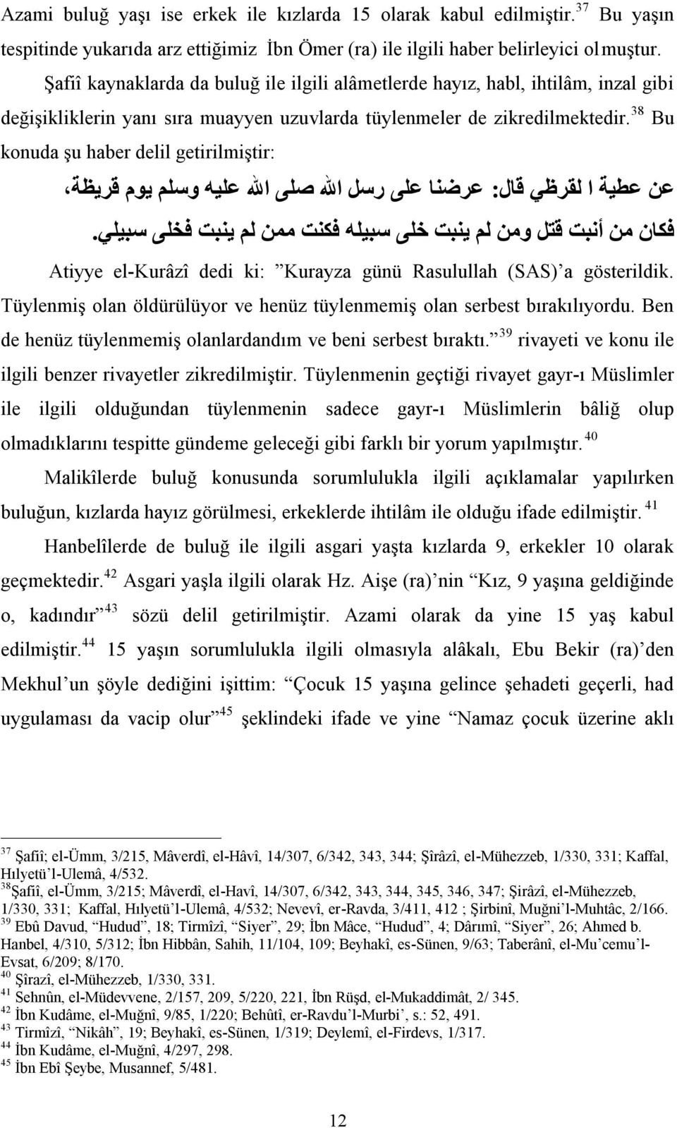 38 Bu konuda şu haber delil getirilmiştir: عن عطية ا لقرظي قال: عرضنا على رسل االله صلى االله عليه وسلم يوم قريظة فكان من ا نبت قتل ومن لم ينبت خلى سبيله فكنت ممن لم ينبت فخلى سبيلي.