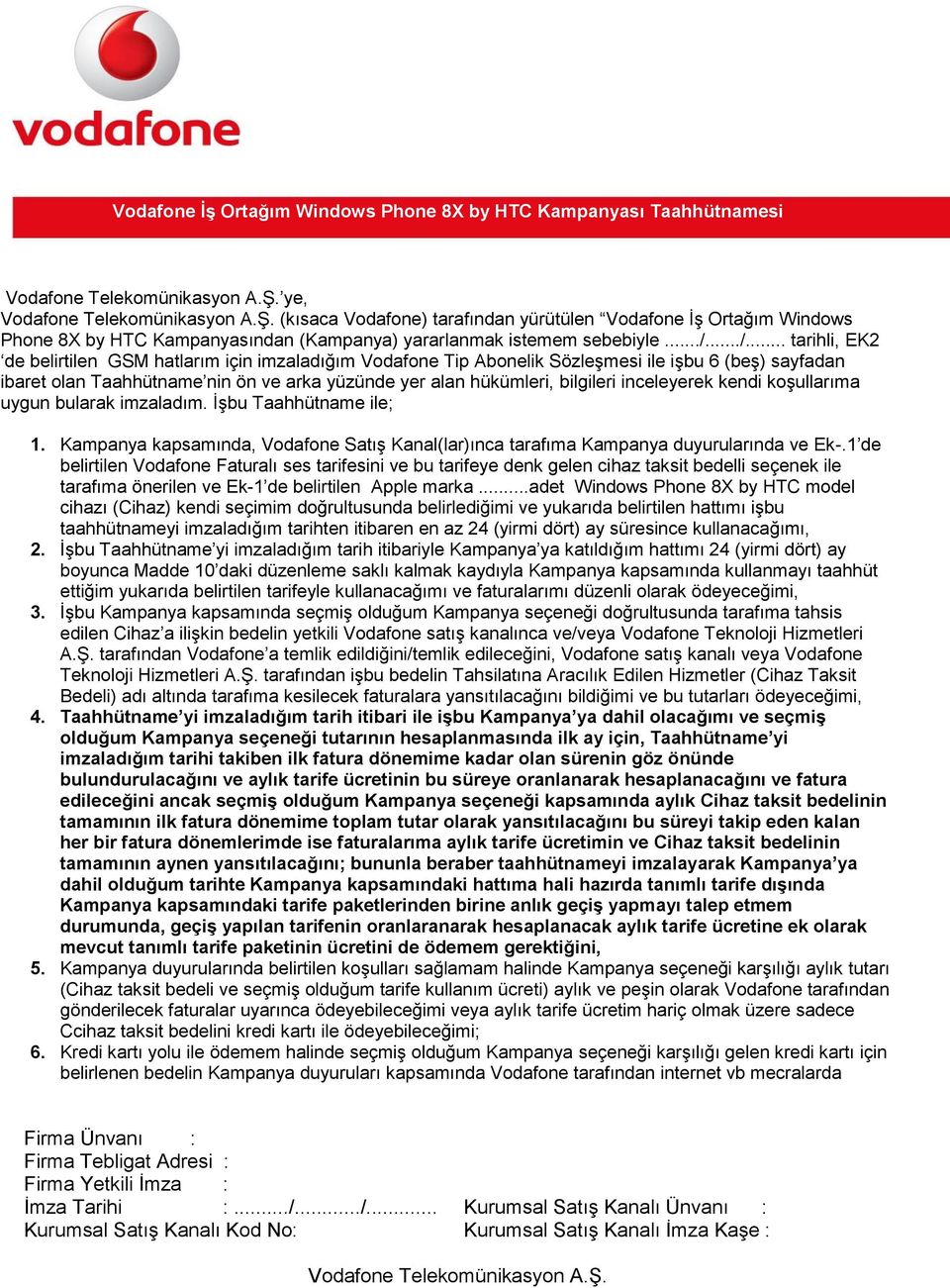 inceleyerek kendi koşullarıma uygun bularak imzaladım. İşbu Taahhütname ile; 1. Kampanya kapsamında, Vodafone Satış Kanal(lar)ınca tarafıma Kampanya duyurularında ve Ek-.