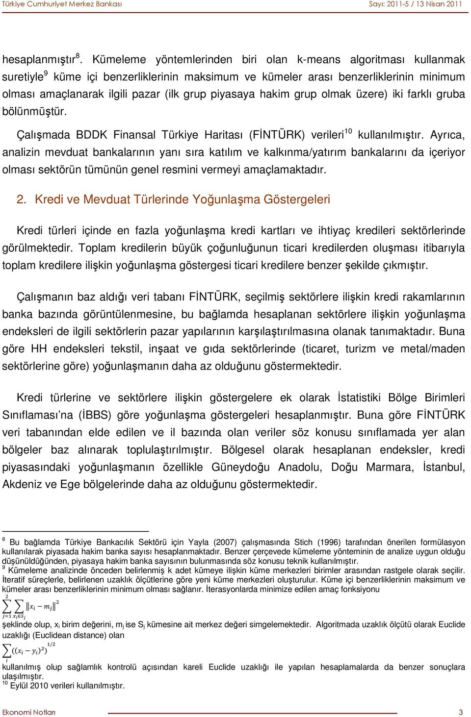 piyasaya hakim grup olmak üzere) iki farklı gruba bölünmüştür. Çalışmada BDDK Finansal Türkiye Haritası (FĐNTÜRK) verileri 10 kullanılmıştır.