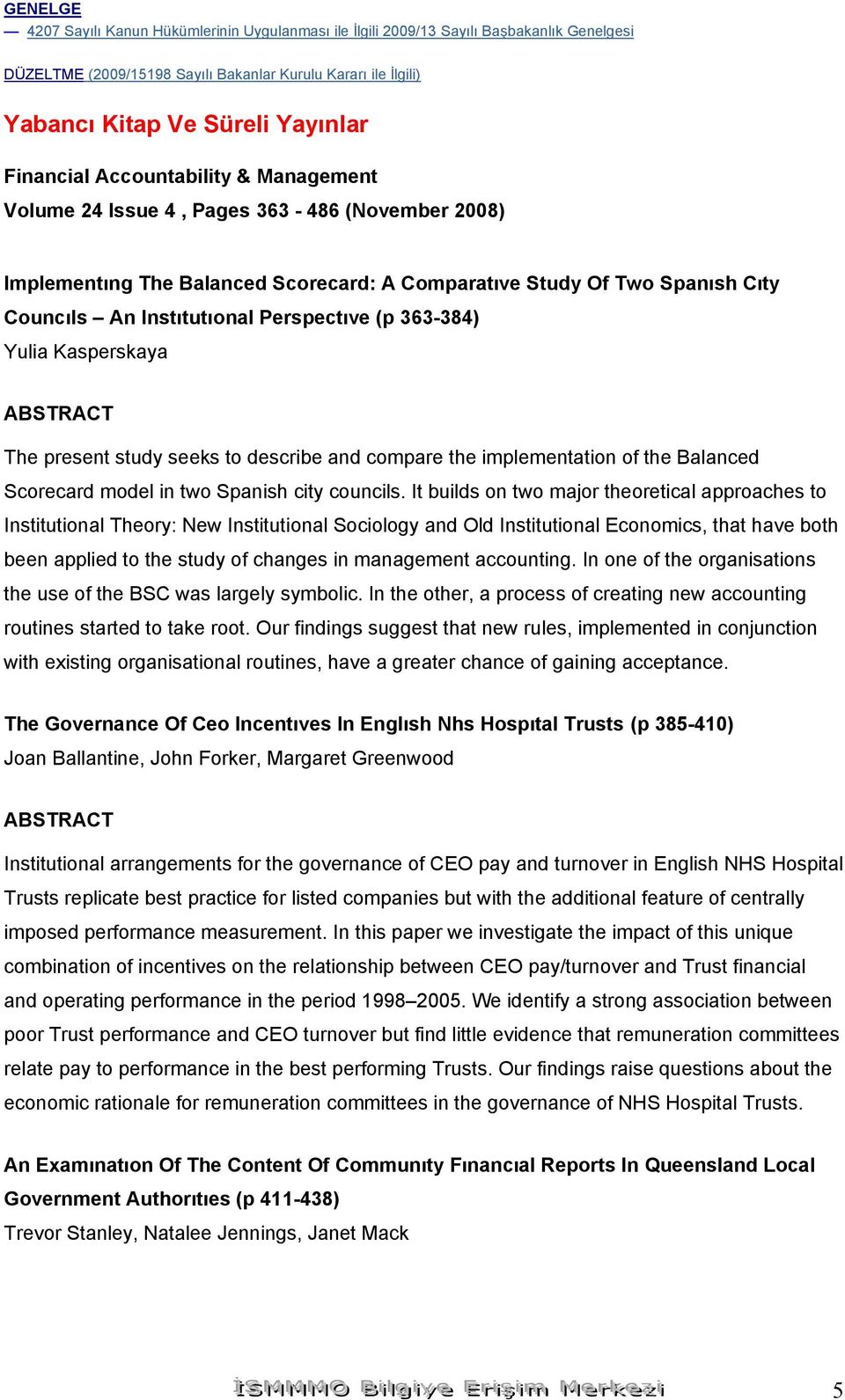 Perspectıve (p 363-384) Yulia Kasperskaya The present study seeks to describe and compare the implementation of the Balanced Scorecard model in two Spanish city councils.