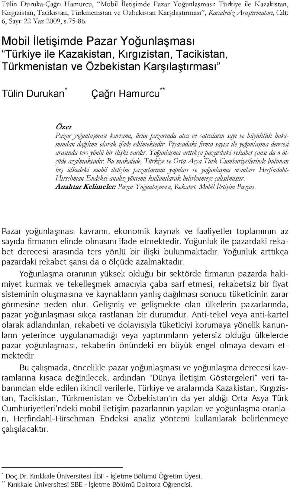 Mobil İletişimde Pazar Yoğunlaşması Türkiye ile Kazakistan, Kırgızistan, Tacikistan, Türkmenistan ve Özbekistan Karşılaştırması Tülin Durukan * Çağrı Hamurcu ** Özet Pazar yoğunlaşması kavramı, ürün