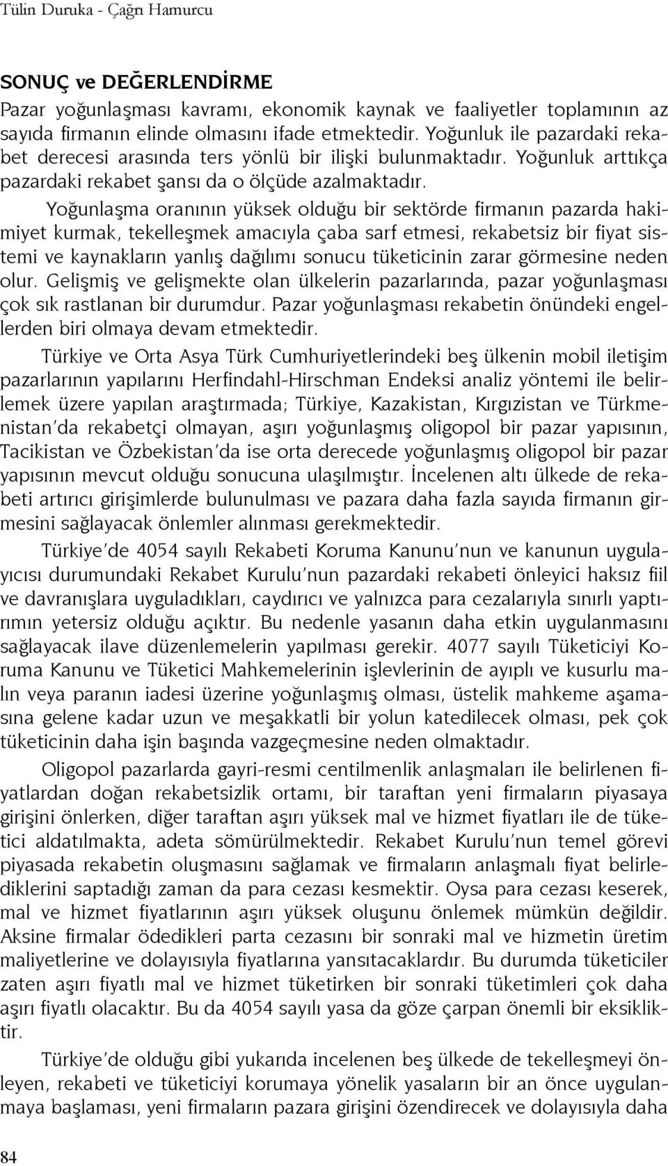 Yoğunlaşma oranının yüksek olduğu bir sektörde firmanın pazarda hakimiyet kurmak, tekelleşmek amacıyla çaba sarf etmesi, rekabetsiz bir fiyat sistemi ve kaynakların yanlış dağılımı sonucu tüketicinin