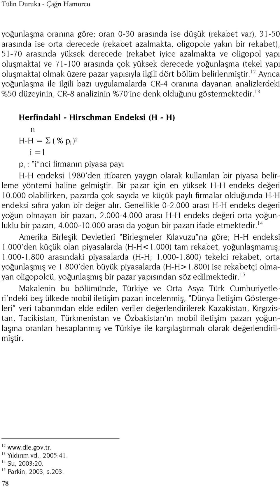 belirlenmiştir. 12 Ayrıca yoğunlaşma ile ilgili bazı uygulamalarda CR-4 oranına dayanan analizlerdeki %50 düzeyinin, CR-8 analizinin %70 ine denk olduğunu göstermektedir.