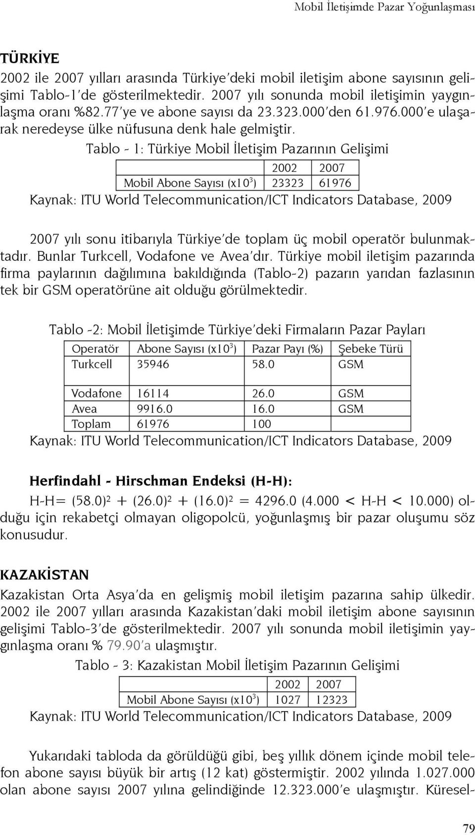 Tablo - 1: Türkiye Mobil İletişim Pazarının Gelişimi 2002 2007 Mobil Abone Sayısı (x10 3 ) 23323 61976 2007 yılı sonu itibarıyla Türkiye de toplam üç mobil operatör bulunmaktadır.