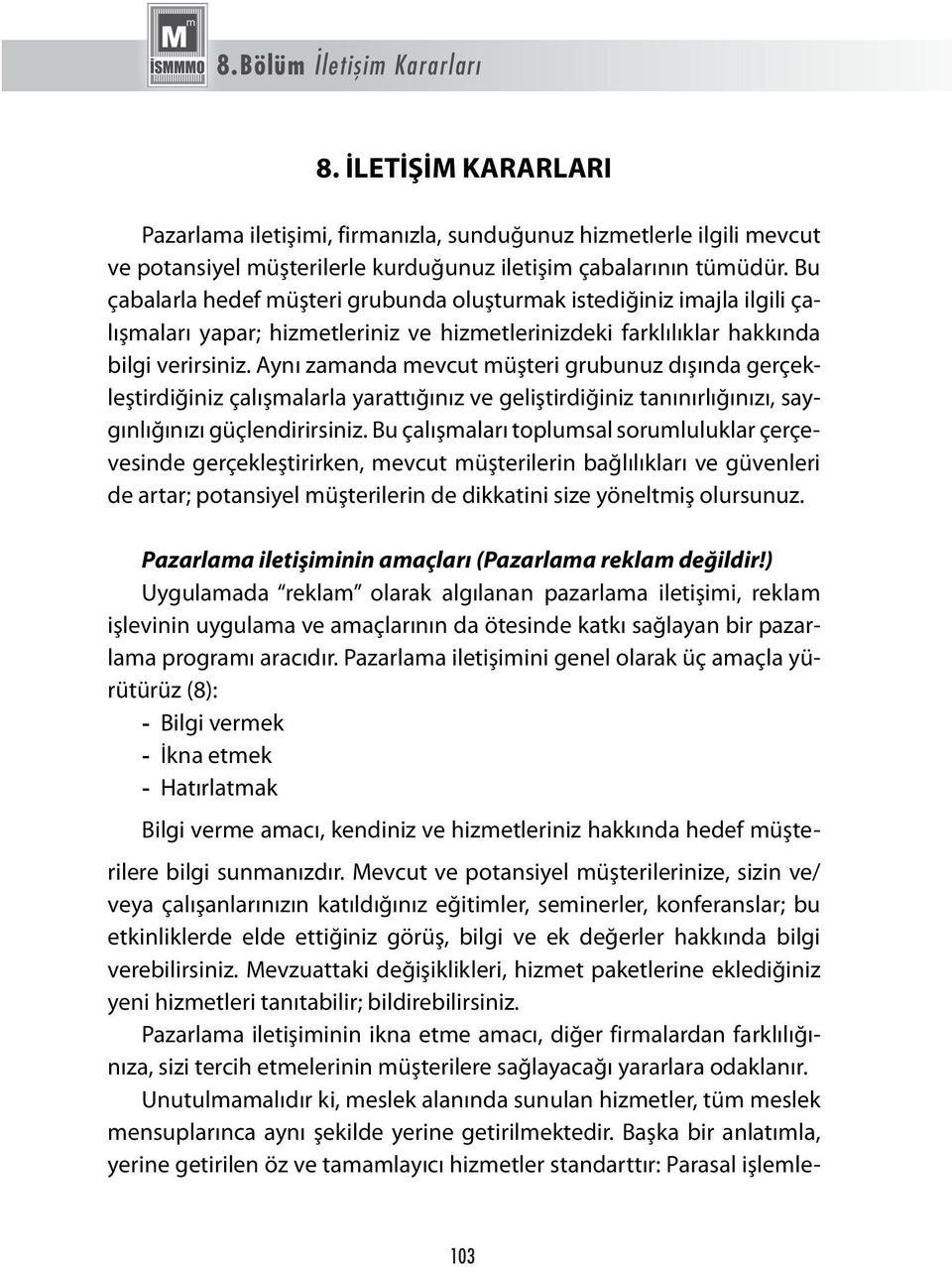 Aynı zamanda mevcut müşteri grubunuz dışında gerçekleştirdiğiniz çalışmalarla yarattığınız ve geliştirdiğiniz tanınırlığınızı, saygınlığınızı güçlendirirsiniz.