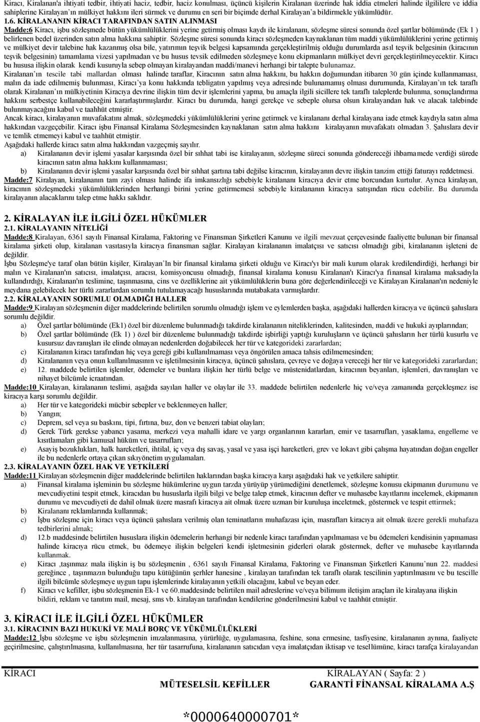 KİRALANANIN KİRACI TARAFINDAN SATIN ALINMASI Madde:6 Kiracı, işbu sözleşmede bütün yükümlülüklerini yerine getirmiş olması kaydı ile kiralananı, sözleşme süresi sonunda özel şartlar bölümünde (Ek 1 )