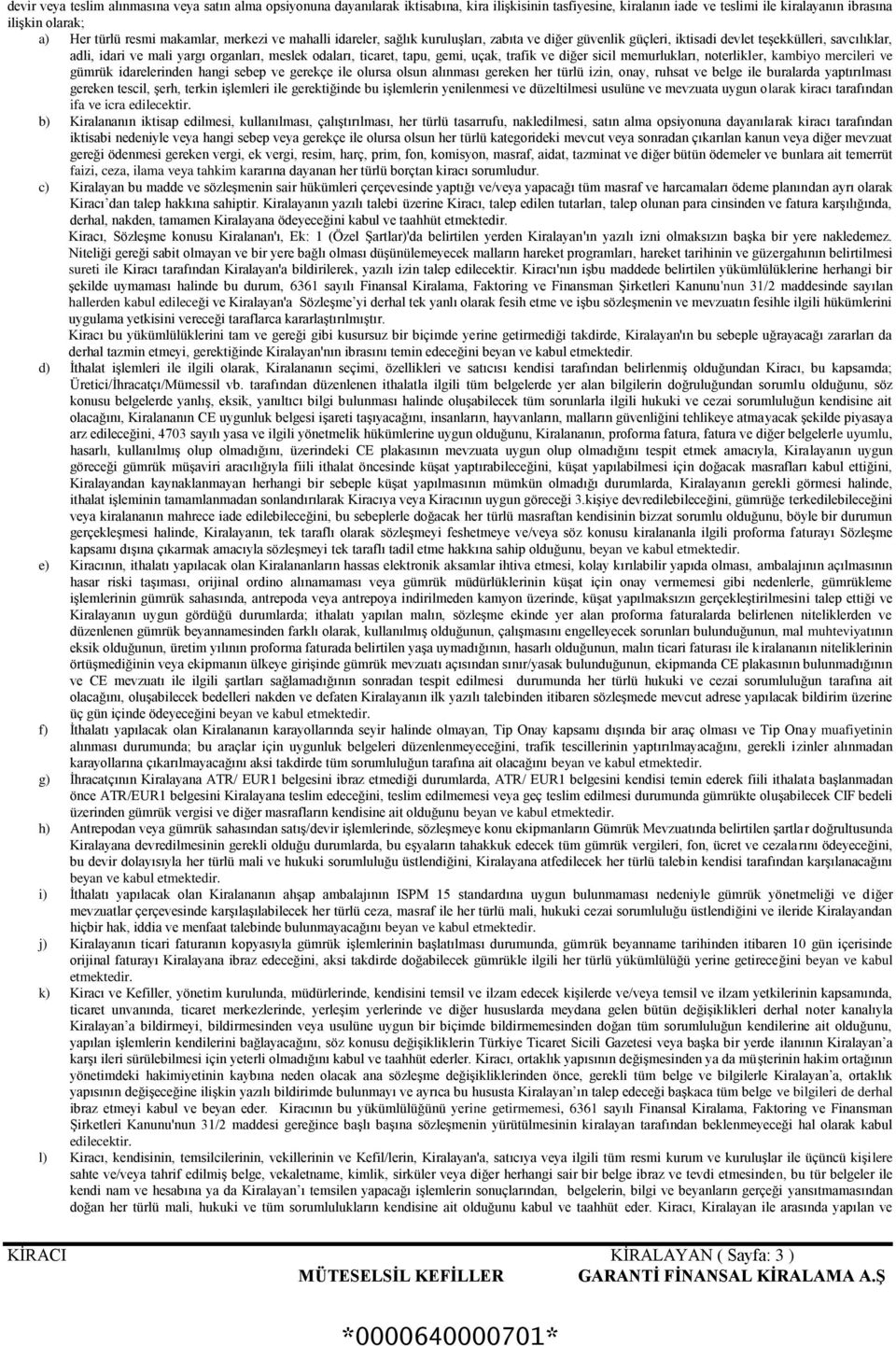 tapu, gemi, uçak, trafik ve diğer sicil memurlukları, noterlikler, kambiyo mercileri ve gümrük idarelerinden hangi sebep ve gerekçe ile olursa olsun alınması gereken her türlü izin, onay, ruhsat ve