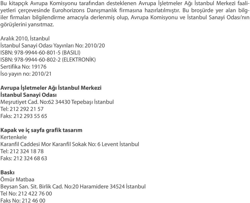 Aralık 2010, İstanbul İstanbul Sanayi Odası Yayınları No: 2010/20 ISBN: 978-9944-60-801-5 (BASILI) ISBN: 978-9944-60-802-2 (ELEKTRONİK) Sertifika No: 19176 İso yayın no: 2010/21 Avrupa İşletmeler Ağı