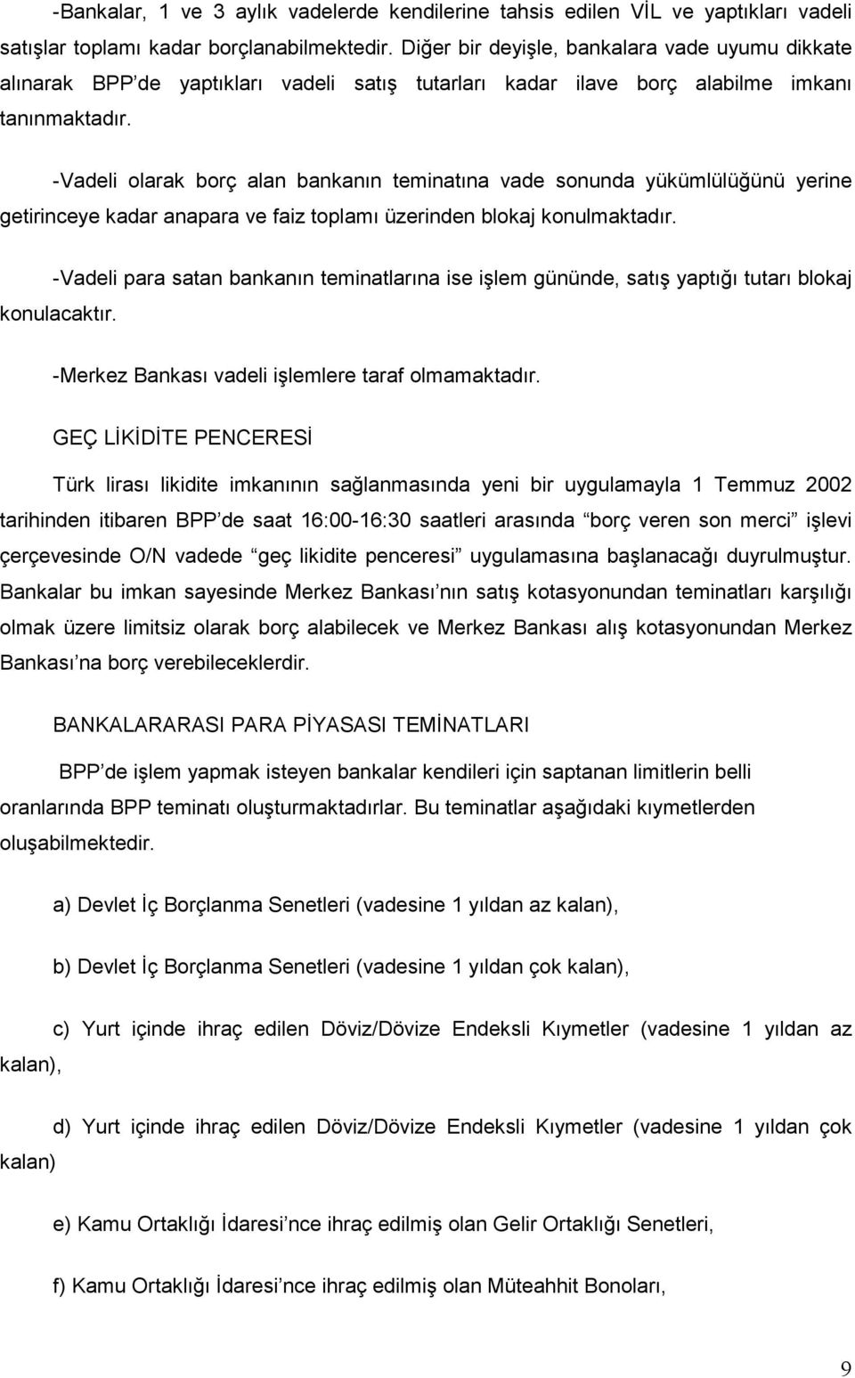 -Vadeli olarak borç alan bankanın teminatına vade sonunda yükümlülüğünü yerine getirinceye kadar anapara ve faiz toplamı üzerinden blokaj konulmaktadır.