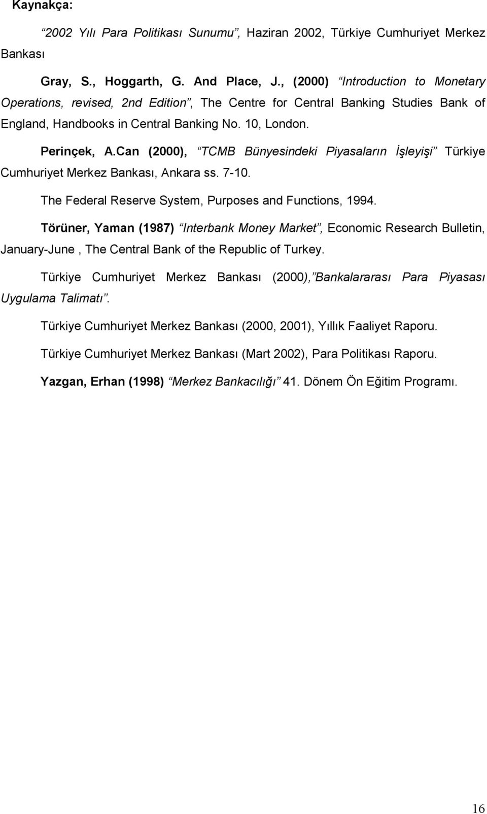 Can (2000), TCMB Bünyesindeki Piyasaların İşleyişi Türkiye Cumhuriyet Merkez Bankası, Ankara ss. 7-10. The Federal Reserve System, Purposes and Functions, 1994.