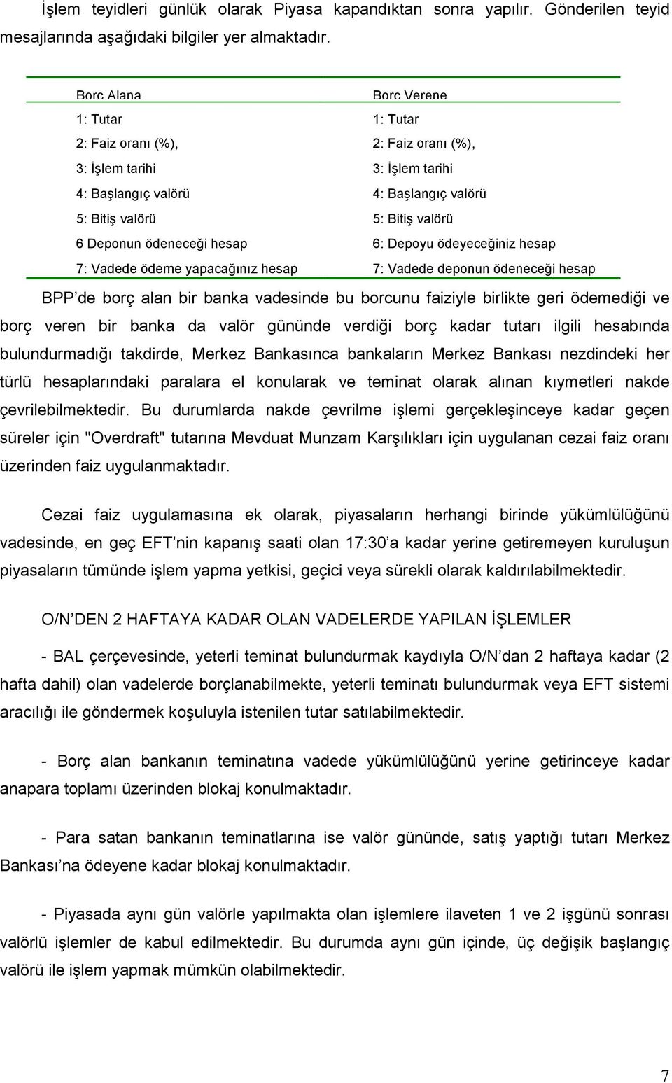 ödeneceği hesap 6: Depoyu ödeyeceğiniz hesap 7: Vadede ödeme yapacağınız hesap 7: Vadede deponun ödeneceği hesap BPP de borç alan bir banka vadesinde bu borcunu faiziyle birlikte geri ödemediği ve