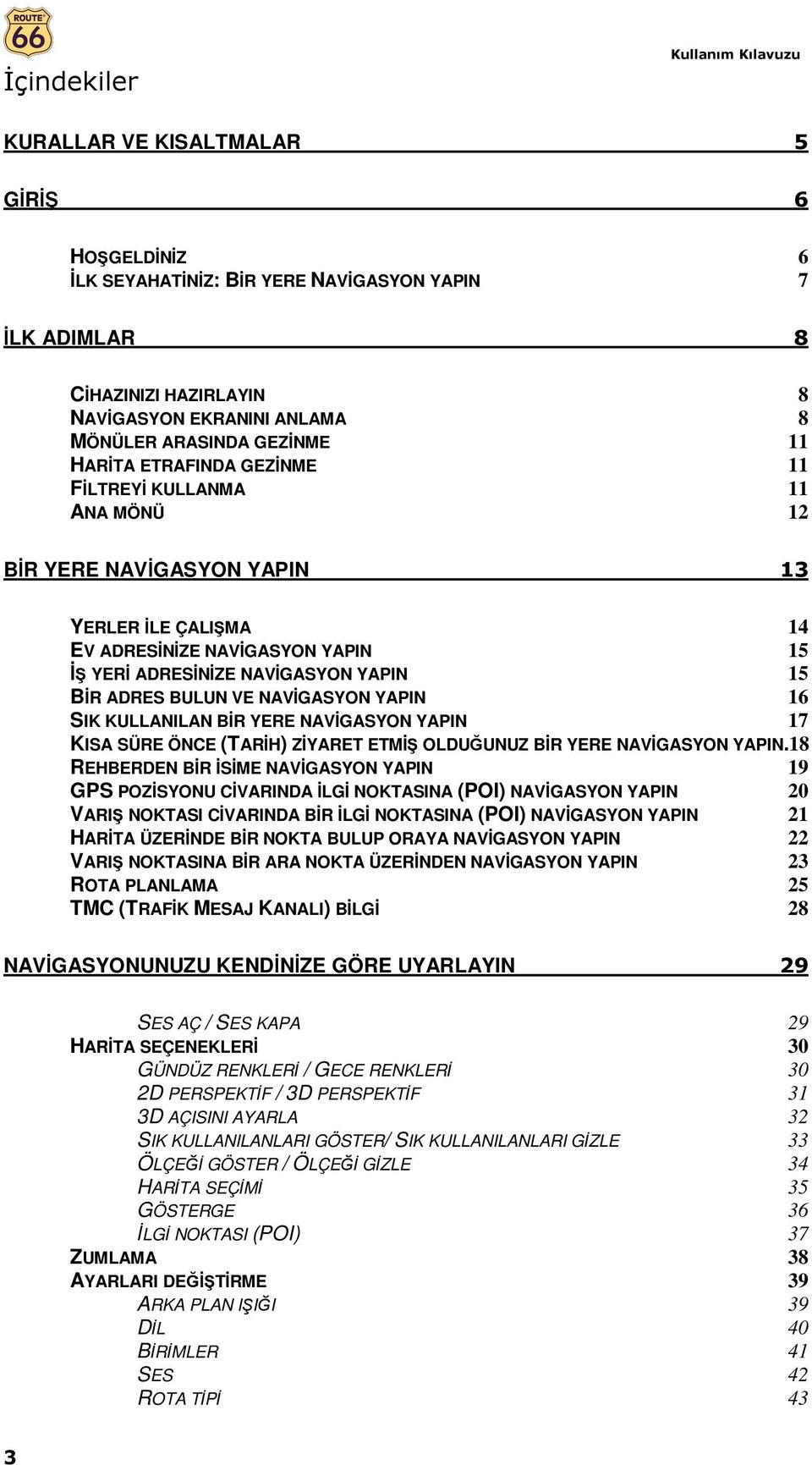 YAPIN 15 BİR ADRES BULUN VE NAVİGASYON YAPIN 16 SIK KULLANILAN BİR YERE NAVİGASYON YAPIN 17 KISA SÜRE ÖNCE (TARİH) ZİYARET ETMİŞ OLDUĞUNUZ BİR YERE NAVİGASYON YAPIN.