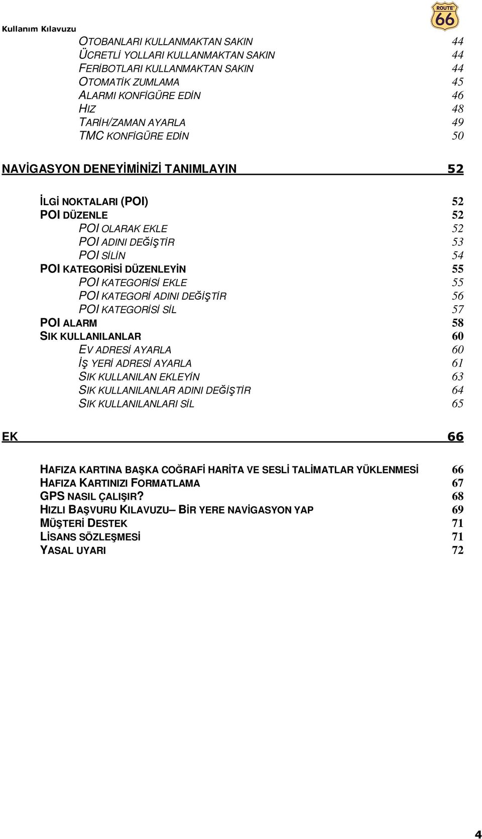 ADINI DEĞİŞTİR 56 POI KATEGORİSİ SİL 57 POI ALARM 58 SIK KULLANILANLAR 60 EV ADRESİ AYARLA 60 İŞ YERİ ADRESİ AYARLA 61 SIK KULLANILAN EKLEYİN 63 SIK KULLANILANLAR ADINI DEĞİŞTİR 64 SIK KULLANILANLARI