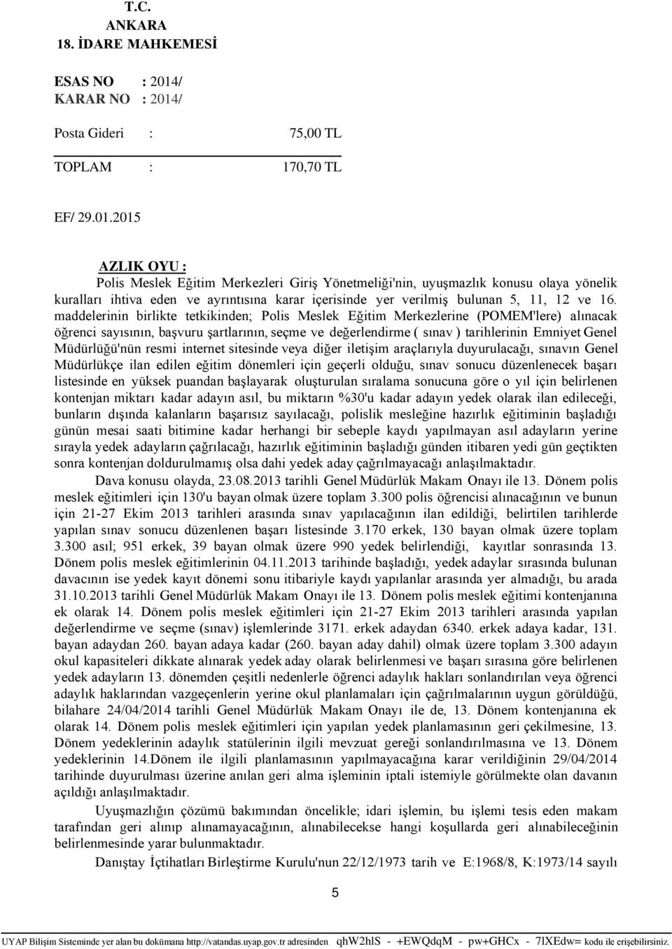 maddelerinin birlikte tetkikinden; Polis Meslek Eğitim Merkezlerine (POMEM'lere) alınacak öğrenci sayısının, başvuru şartlarının, seçme ve değerlendirme ( sınav ) tarihlerinin Emniyet Genel