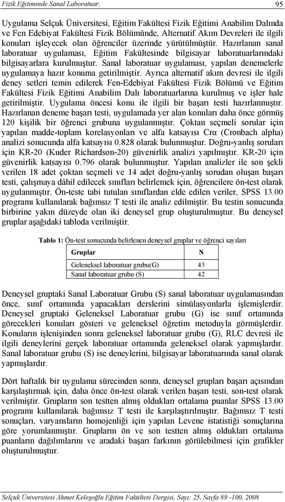 Sanal laboratuar uygulaması, yapılan denemelerle uygulamaya hazır konuma getirilmiştir.