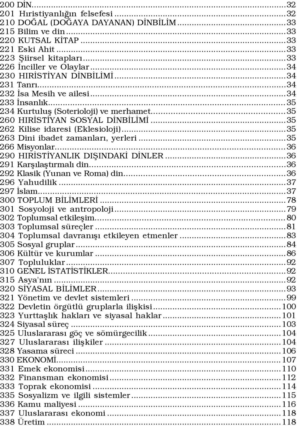 ..35 260 HIRÜSTÜYAN SOSYAL DÜNBÜLÜMÜ...35 262 Kilise idaresi (Eklesioloji)...35 263 Dini ibadet zamanlarý, yerleri...35 266 Misyonlar...36 290 HIRÜSTÜYANLIK DIÞINDAKÜ DÜNLER.