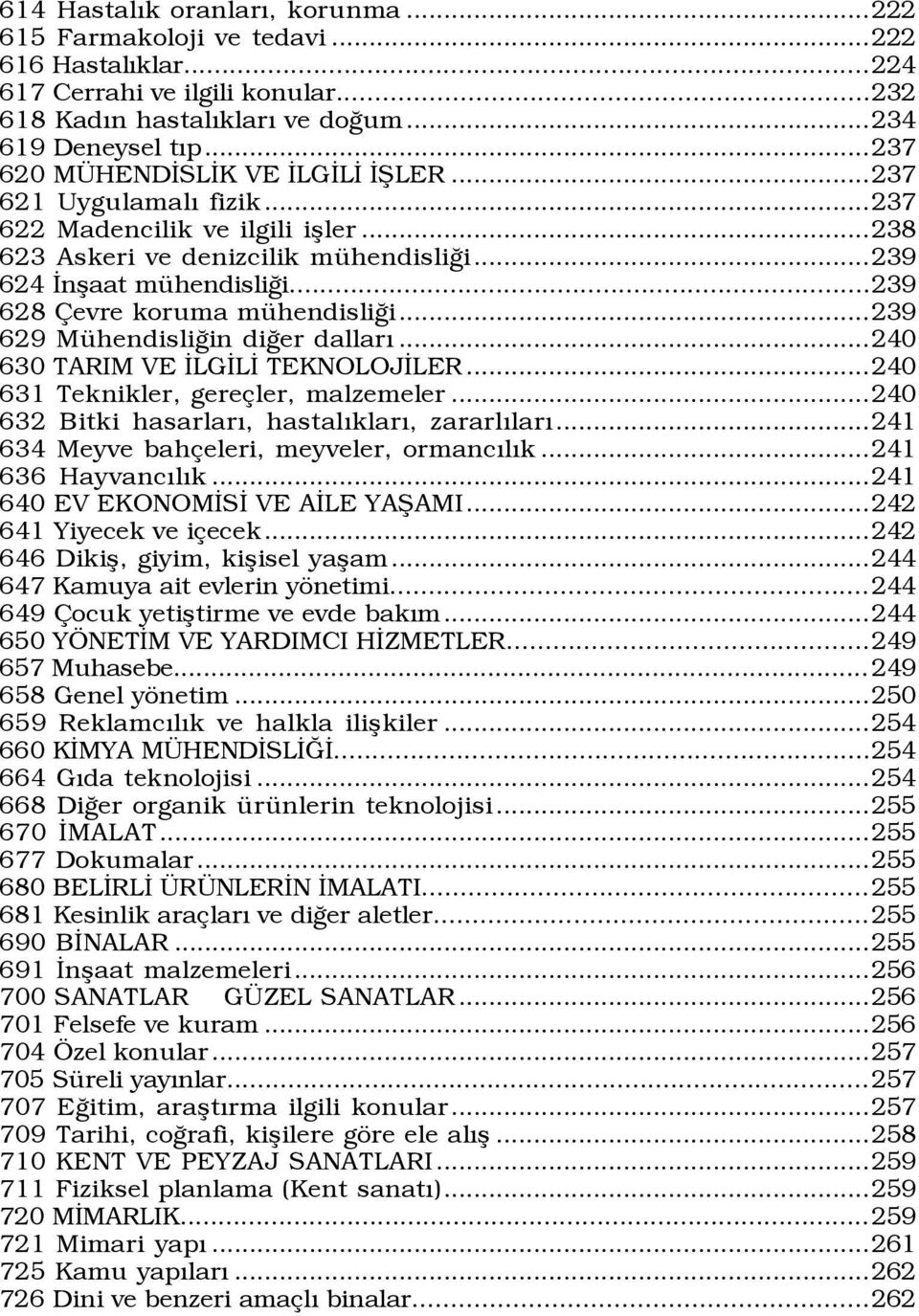 ..239 628 evre koruma mÿhendisliûi...239 629 MŸhendisliÛin diûer dallarý...240 630 TARIM VE ÜLGÜLÜ TEKNOLOJÜLER...240 631 Teknikler, gere ler, malzemeler.