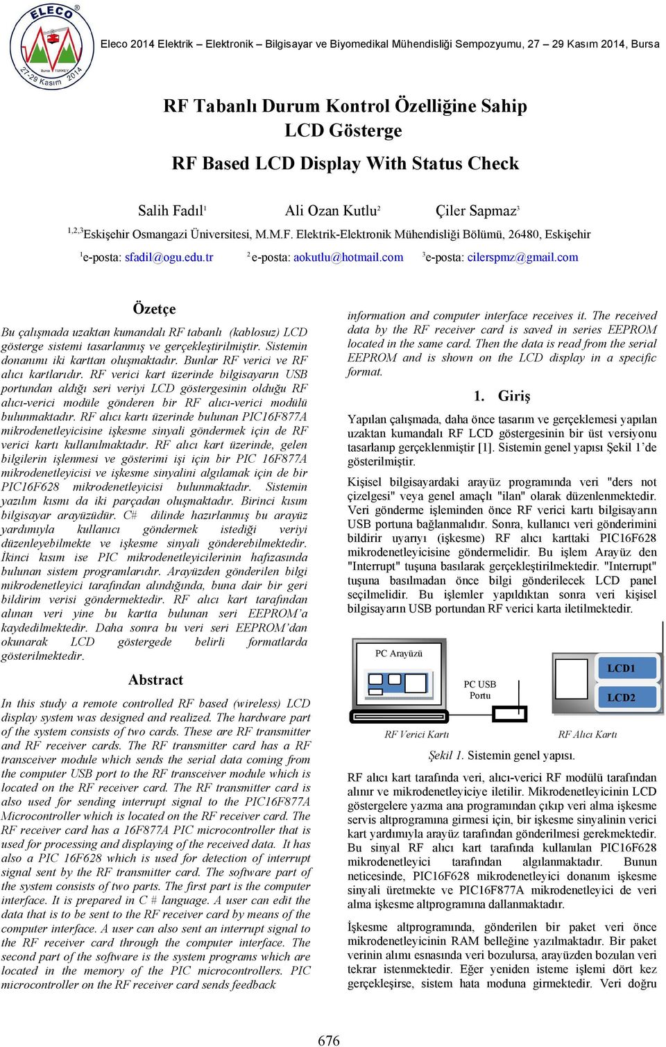 tr 2 e-posta: aokutlu@hotmail.com 3 e-posta: cilerspmz@gmail.com Özetçe Bu çalışmada uzaktan kumandalı RF tabanlı (kablosuz) LCD gösterge sistemi tasarlanmış ve gerçekleştirilmiştir.