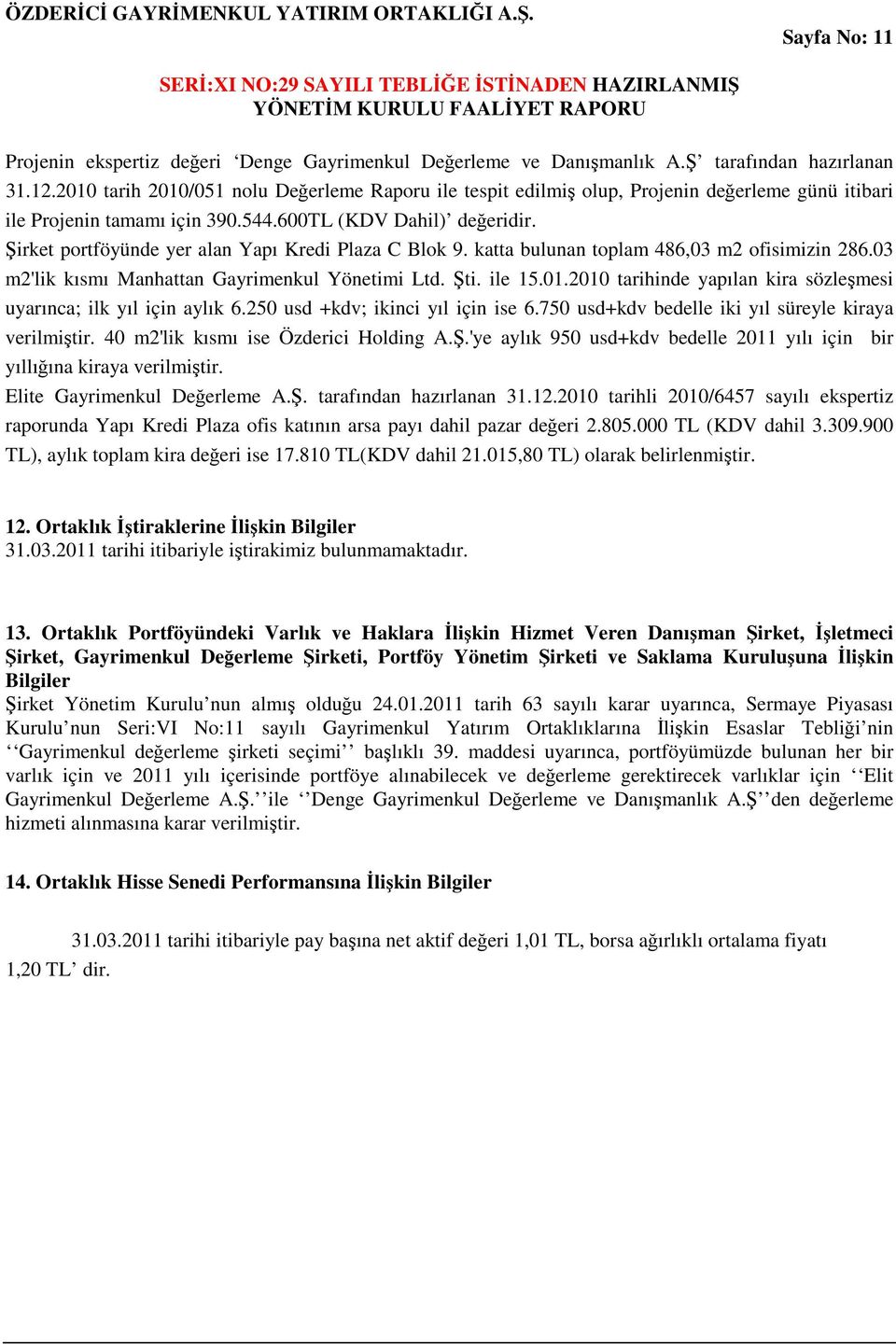 Şirket portföyünde yer alan Yapı Kredi Plaza C Blok 9. katta bulunan toplam 486,03 m2 ofisimizin 286.03 m2'lik kısmı Manhattan Gayrimenkul Yönetimi Ltd. Şti. ile 15.01.