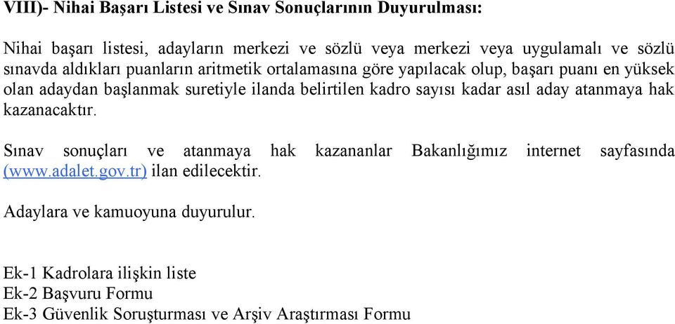 kadro sayısı kadar asıl aday atanmaya hak kazanacaktır. Sınav sonuçları ve atanmaya hak kazananlar Bakanlığımız internet sayfasında (www.adalet.gov.