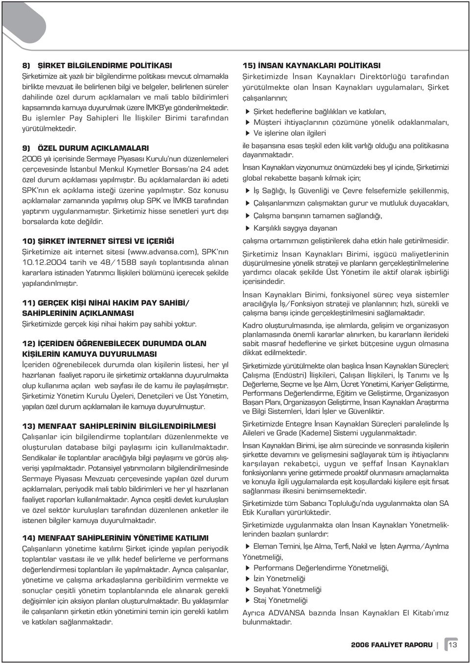 9) ÖZEL DURUM AÇIKLAMALARI 2006 y l içerisinde Sermaye Piyasas Kurulu nun düzenlemeleri çerçevesinde stanbul Menkul K ymetler Borsas na 24 adet özel durum aç klamas yap lm flt r.