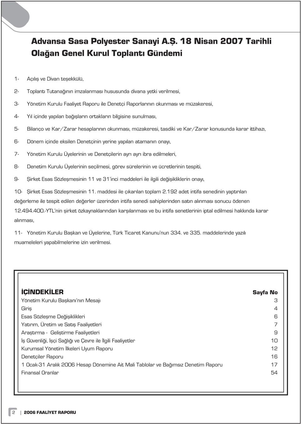 Denetçi Raporlar n n okunmas ve müzakeresi, 4- Y l içinde yap lan ba fllar n ortaklar n bilgisine sunulmas, 5- Bilanço ve Kar/Zarar hesaplar n n okunmas, müzakeresi, tasdiki ve Kar/Zarar konusunda