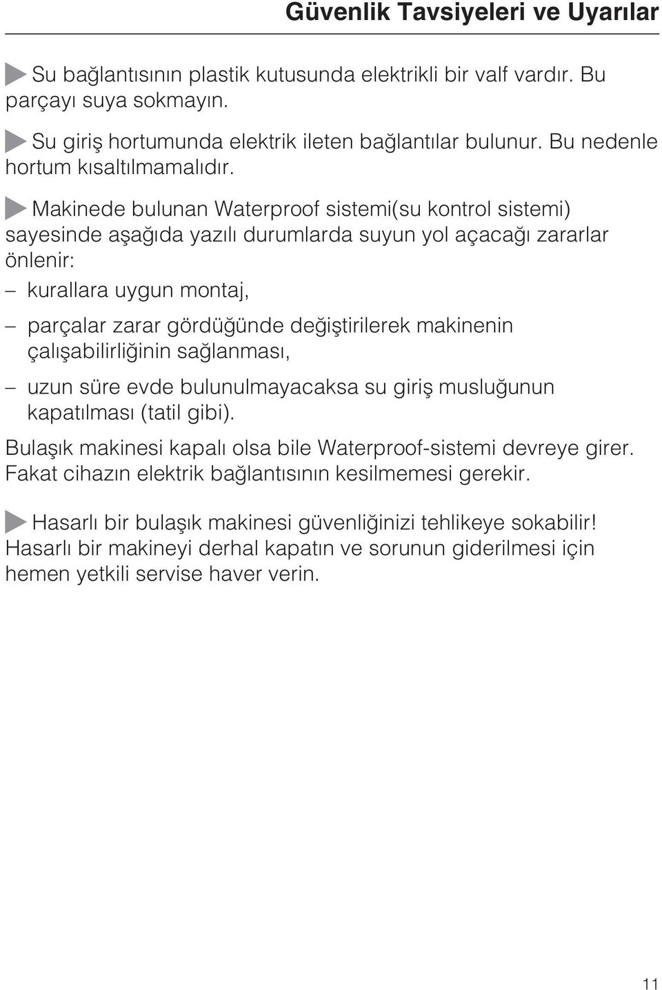 Makinede bulunan Waterproof sistemi(su kontrol sistemi) sayesinde aþaðýda yazýlý durumlarda suyun yol açacaðý zararlar önlenir: kurallara uygun montaj, parçalar zarar gördüðünde deðiþtirilerek