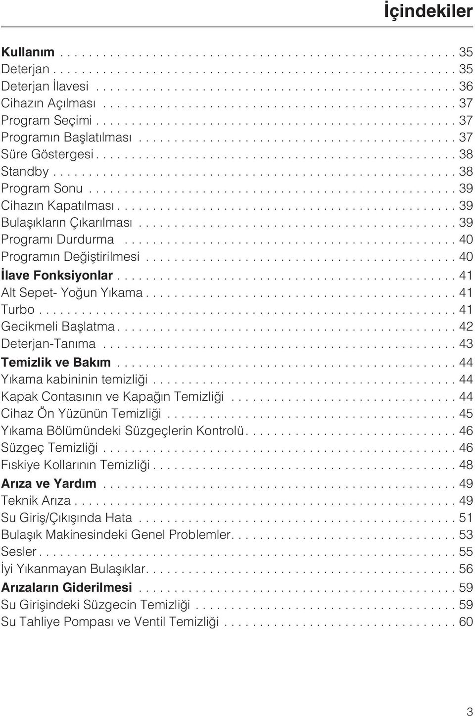 ..42 Deterjan-Tanýma...43 Temizlik ve Bakým...44 Yýkama kabininin temizliði...44 Kapak Contasýnýn ve Kapaðýn Temizliði...44 Cihaz Ön Yüzünün Temizliði...45 Yýkama Bölümündeki Süzgeçlerin Kontrolü.