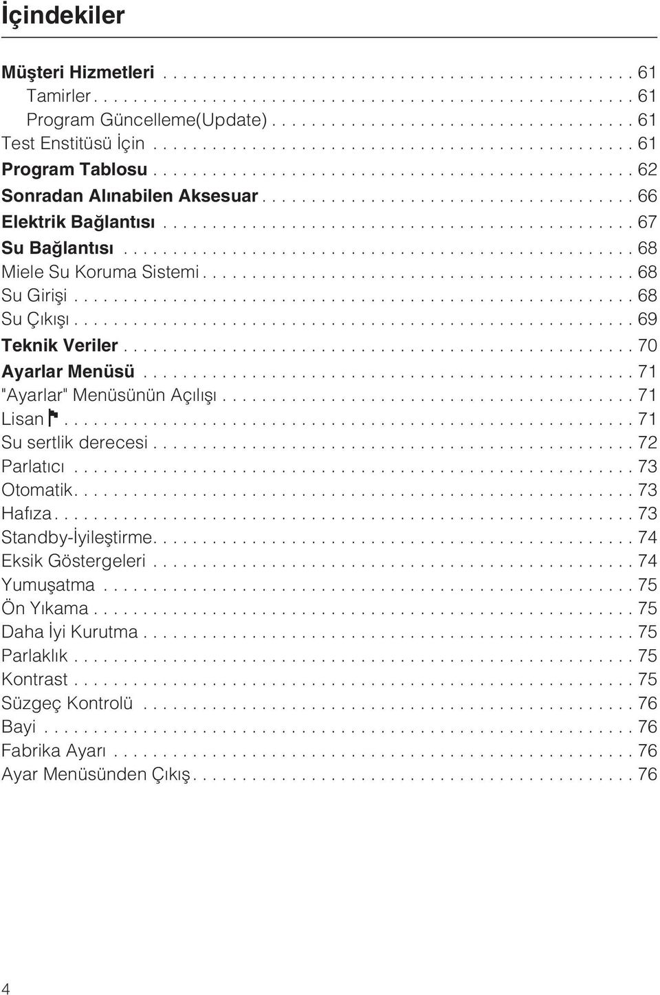 ..71 "Ayarlar" Menüsünün Açýlýþý... 71 Lisan...71 Su sertlik derecesi...72 Parlatýcý...73 Otomatik....73 Hafýza....73 Standby-Ýyileþtirme.