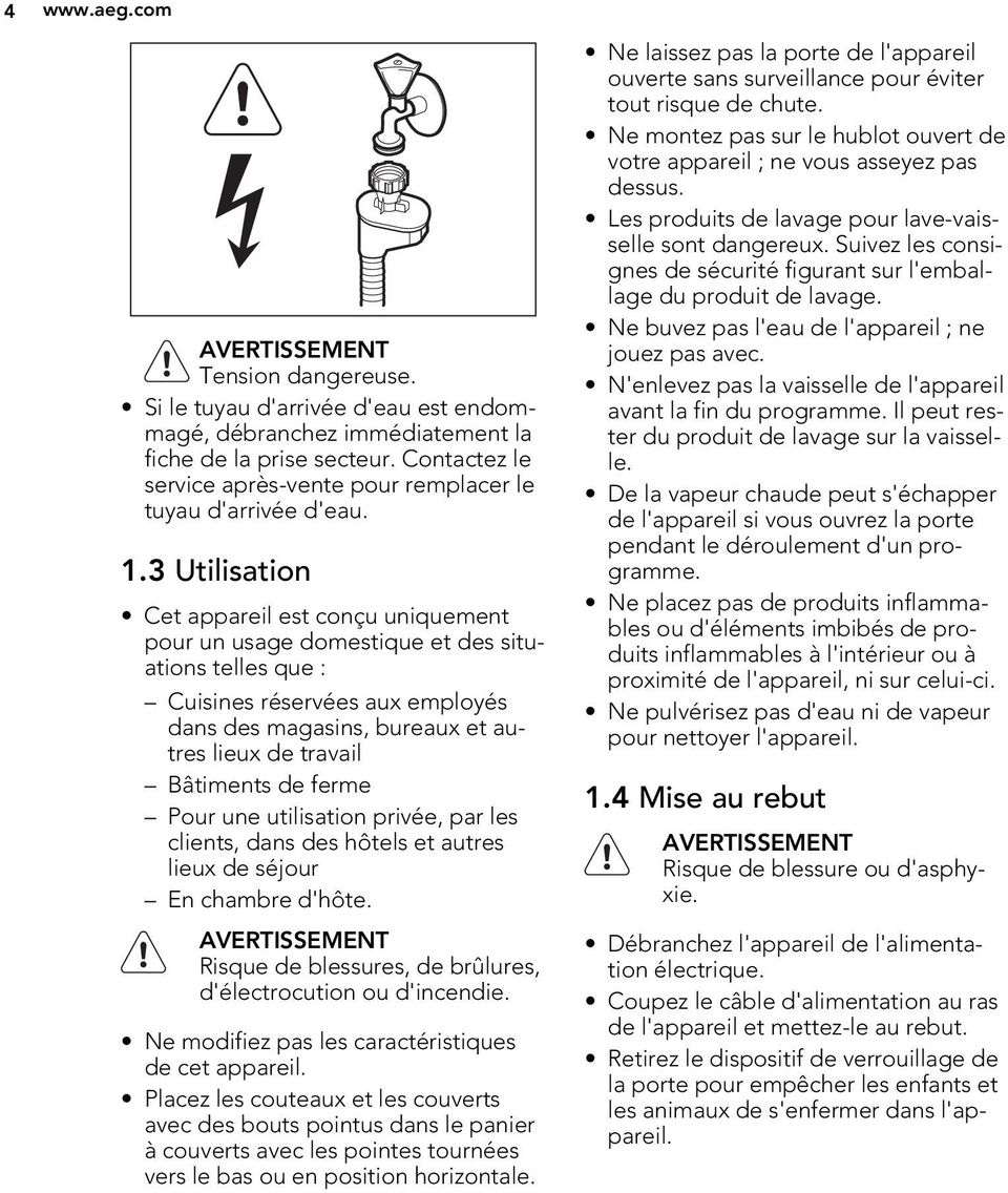 3 Utilisation Cet appareil est conçu uniquement pour un usage domestique et des situations telles que : Cuisines réservées aux employés dans des magasins, bureaux et autres lieux de travail Bâtiments