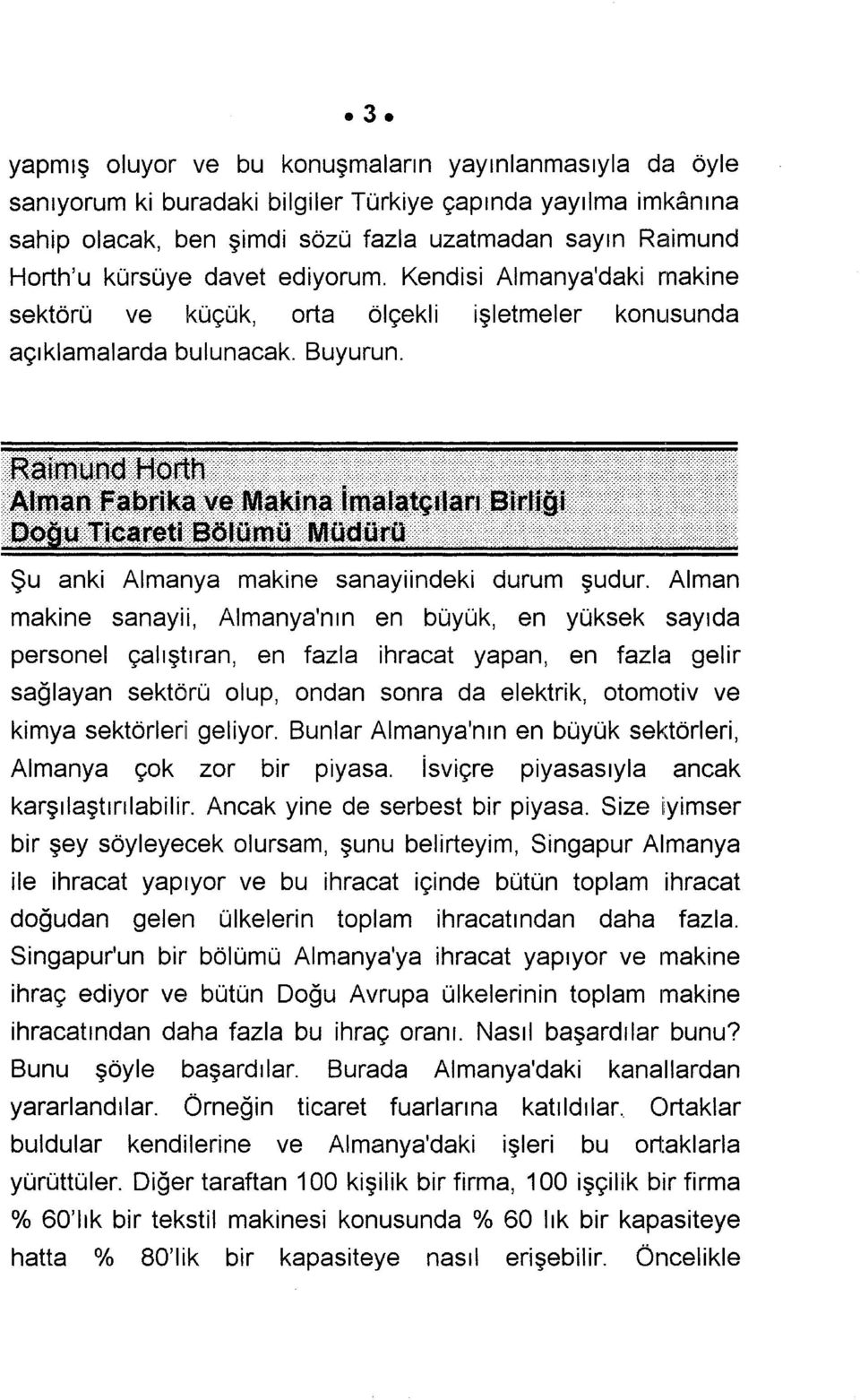 Alman makine sanayii, Almanya'nın en büyük, en yüksek sayıda personel çalıştıran, sağlayan en fazla ihracat yapan, en fazla gelir sektörü olup, ondan sonra da elektrik, otomotiv ve kimya sektörleri