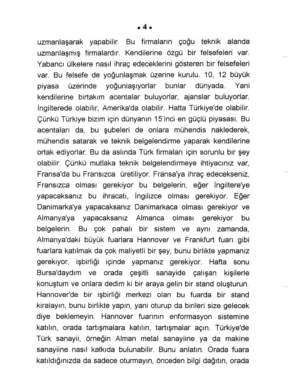 ingilterede olabilir, Amerika'da olabilir. Hatta Türkiye'de olabilir. Çünkü Türkiye bizim için dünyanın 15'inci en güçlü piyasası.