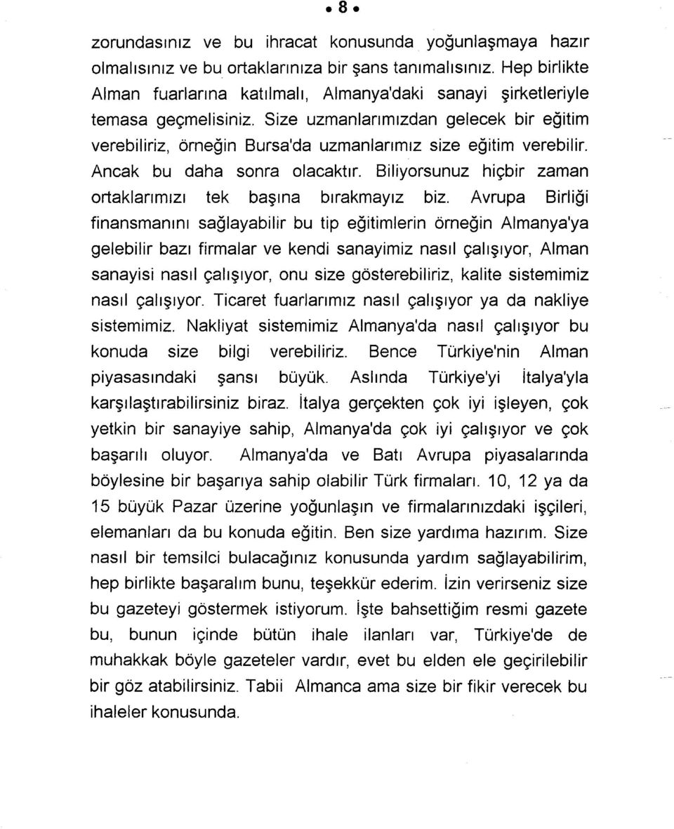 Size uzmanlarımızdan gelecek bir eğitim verebiliriz, örneğin Bursa'da uzmanlarımız size eğitim verebilir. Ancak bu daha sonra olacaktır.