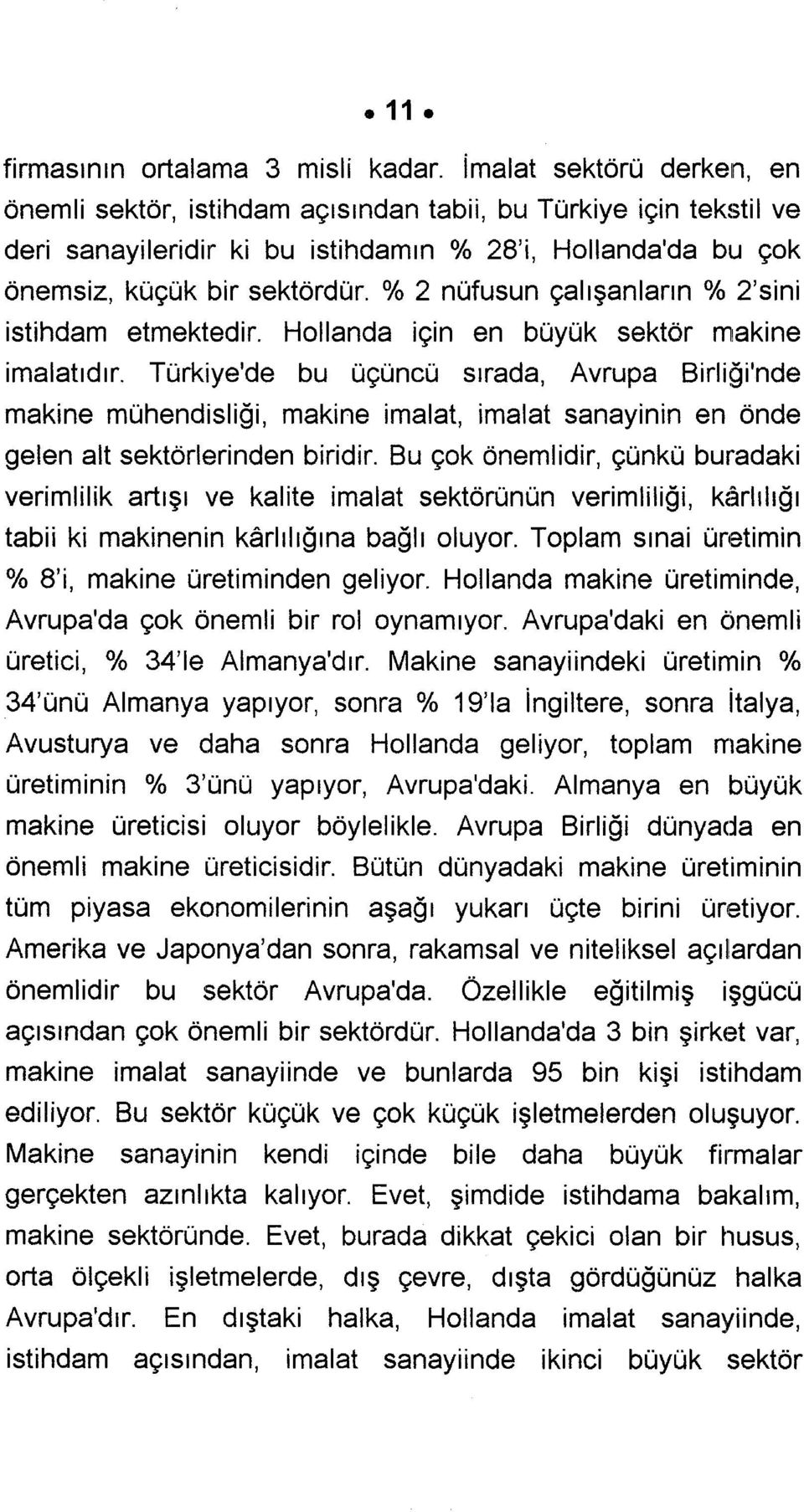 % 2 nüfusun çalışanların % 2'sini istihdam etmektedir. Hollanda için en büyük sektör makine imalatıdır.