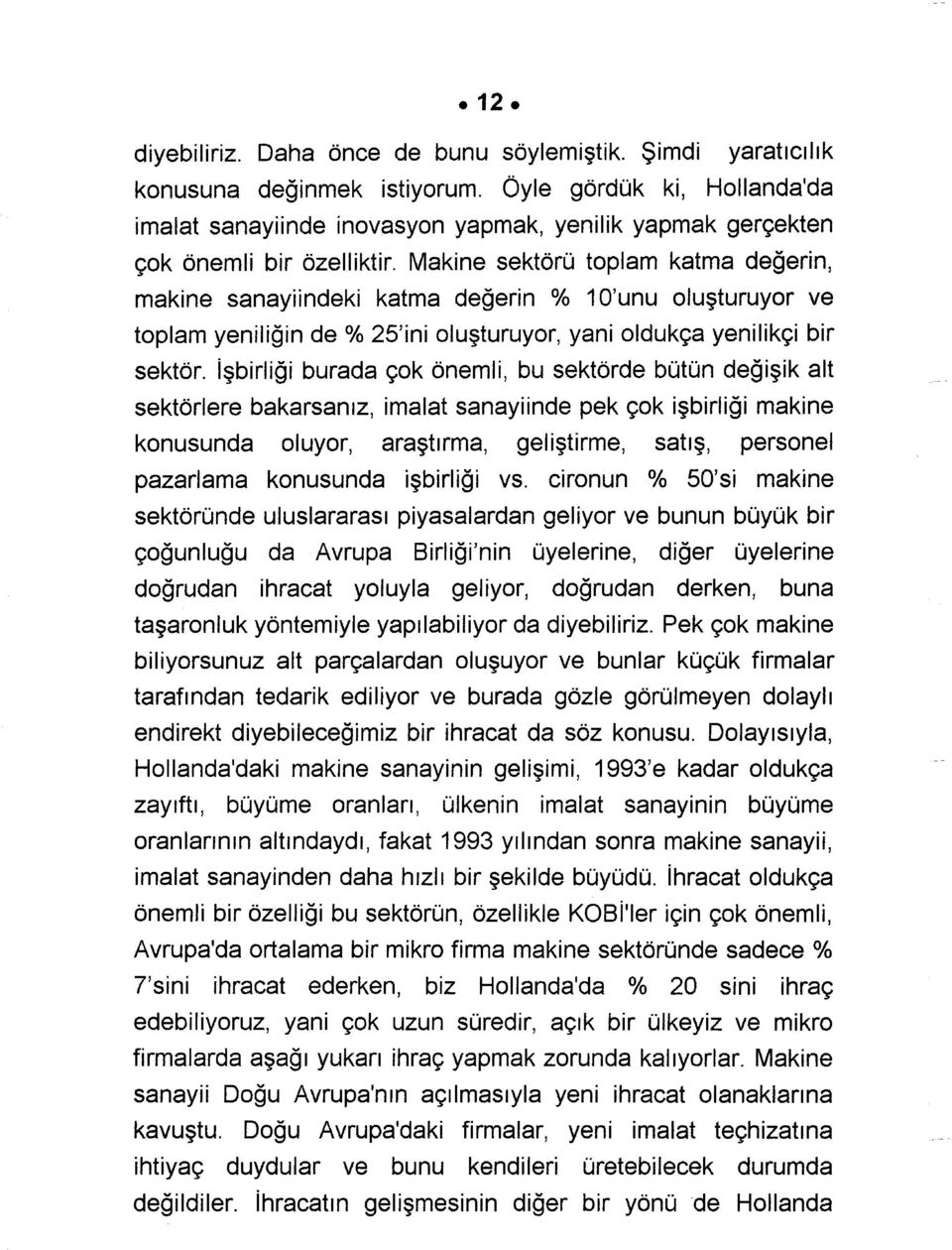 Makine sektörü toplam katma değerin, makine sanayiindeki katma değerin % 10'unu oluşturuyor ve toplam yeniliğin de % 25'ini oluşturuyor, yani oldukça yenilikçi bir sektör.