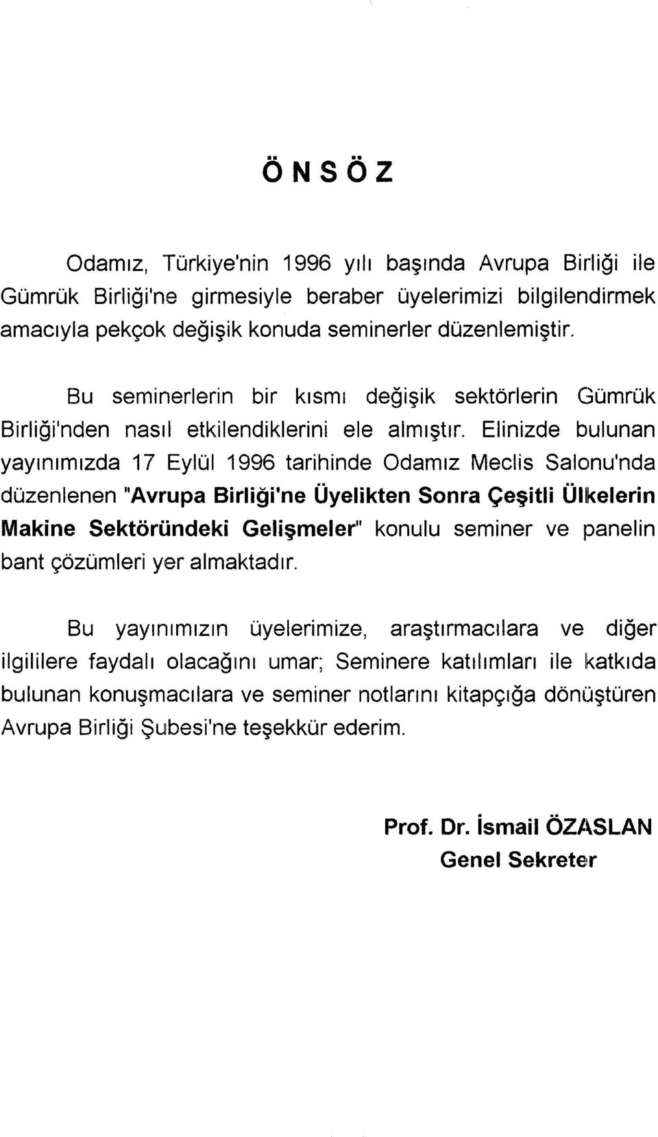 Elinizde bulunan yayınımızda 17 Eylül 1996 tarihinde Odamız Meclis Salonu'nda düzenlenen "Avrupa Birliği'ne Üyelikten Sonra Çeşitli Üllkelerin Makine Sektöründeki Gelişmeler" konulu seminer ve