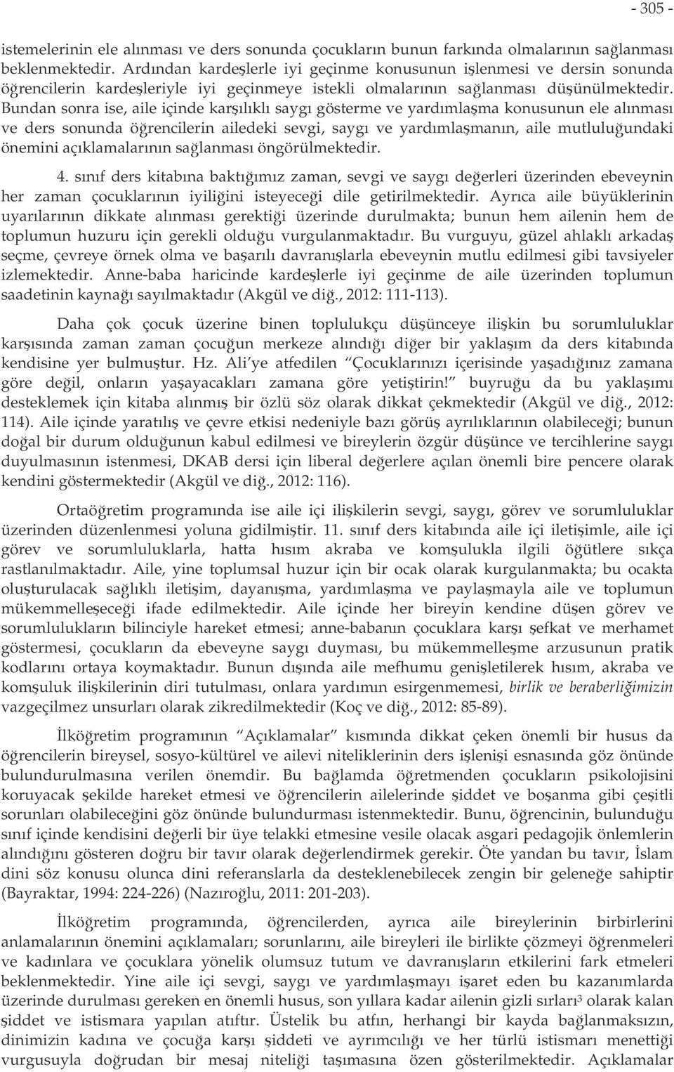 Bundan sonra ise, aile içinde karılıklı saygı gösterme ve yardımlama konusunun ele alınması ve ders sonunda örencilerin ailedeki sevgi, saygı ve yardımlamanın, aile mutluluundaki önemini