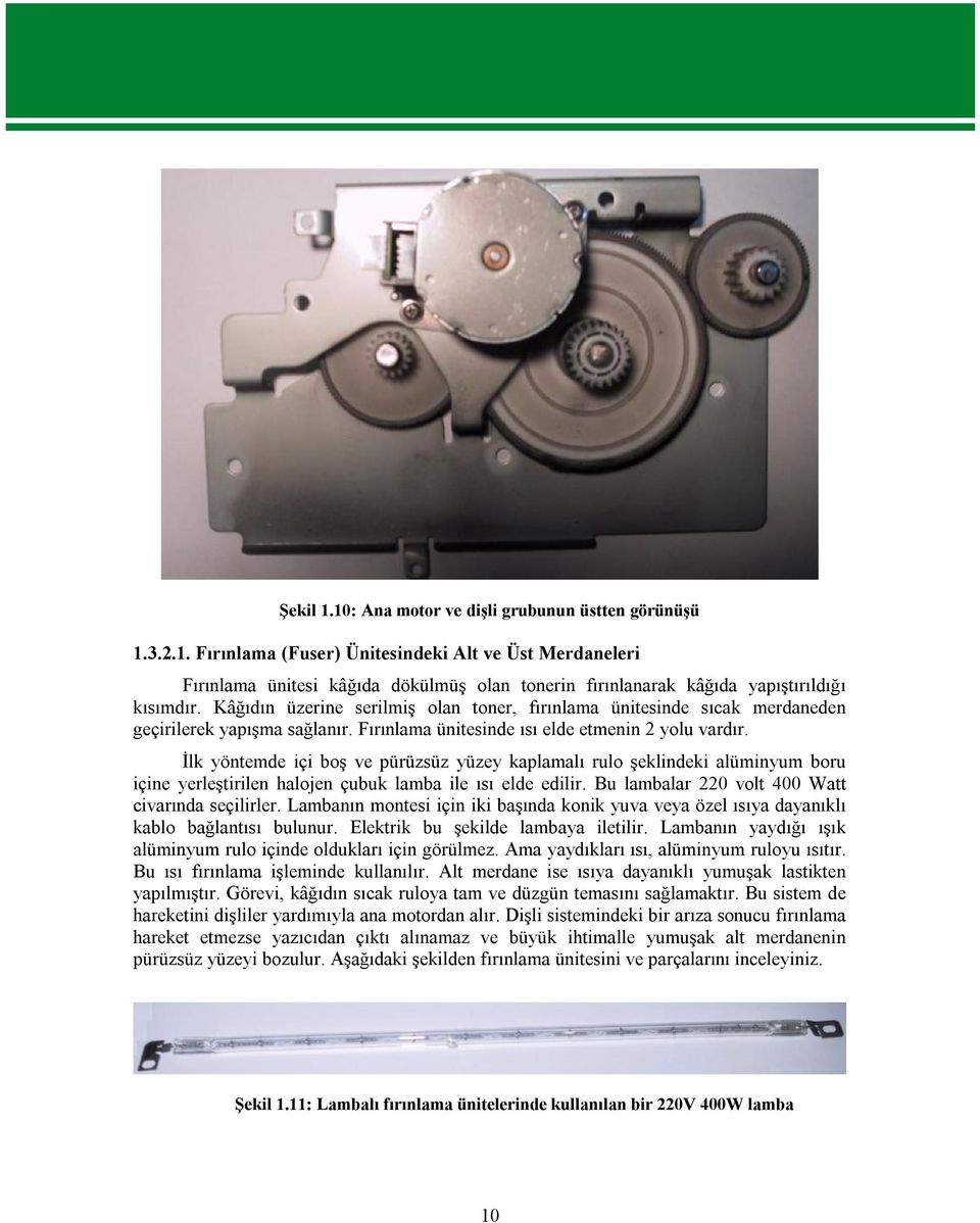 İlk yöntemde içi boş ve pürüzsüz yüzey kaplamalı rulo şeklindeki alüminyum boru içine yerleştirilen halojen çubuk lamba ile ısı elde edilir. Bu lambalar 220 volt 400 Watt civarında seçilirler.