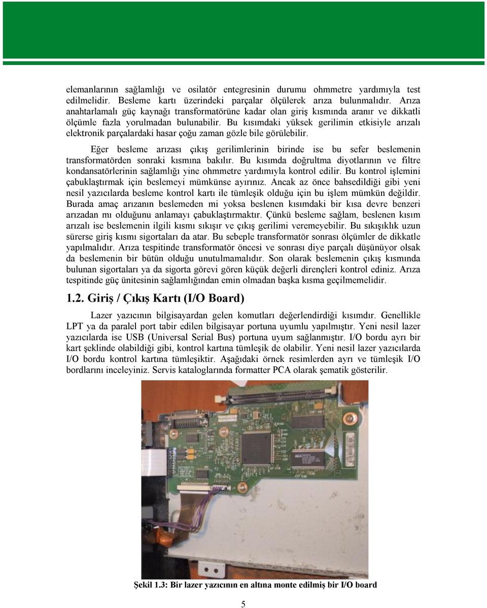 Bu kısımdaki yüksek gerilimin etkisiyle arızalı elektronik parçalardaki hasar çoğu zaman gözle bile görülebilir.