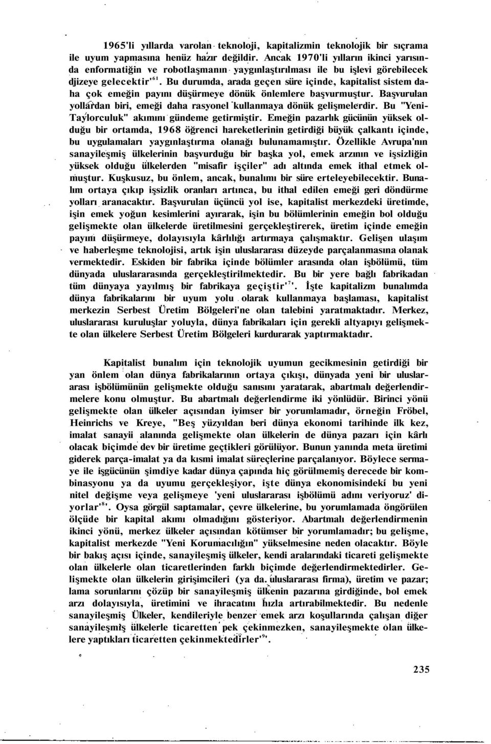 Bu durumda, arada geçen süre içinde, kapitalist sistem daha çok emeğin payını düşürmeye dönük önlemlere başvurmuştur. Başvurulan yollardan biri, emeği daha rasyonel kullanmaya dönük gelişmelerdir.