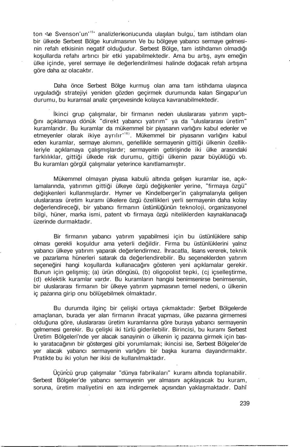 Ama bu artış, aynı emeğin ülke içinde, yerel sermaye ile değerlendirilmesi halinde doğacak refah artışına göre daha az olacaktır.