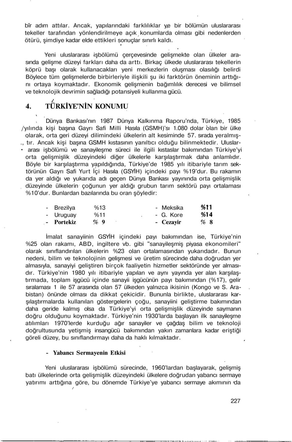 Yeni uluslararası işbölümü çerçevesinde gelişmekte olan ülkeler arasında gelişme düzeyi farkları daha da arttı.