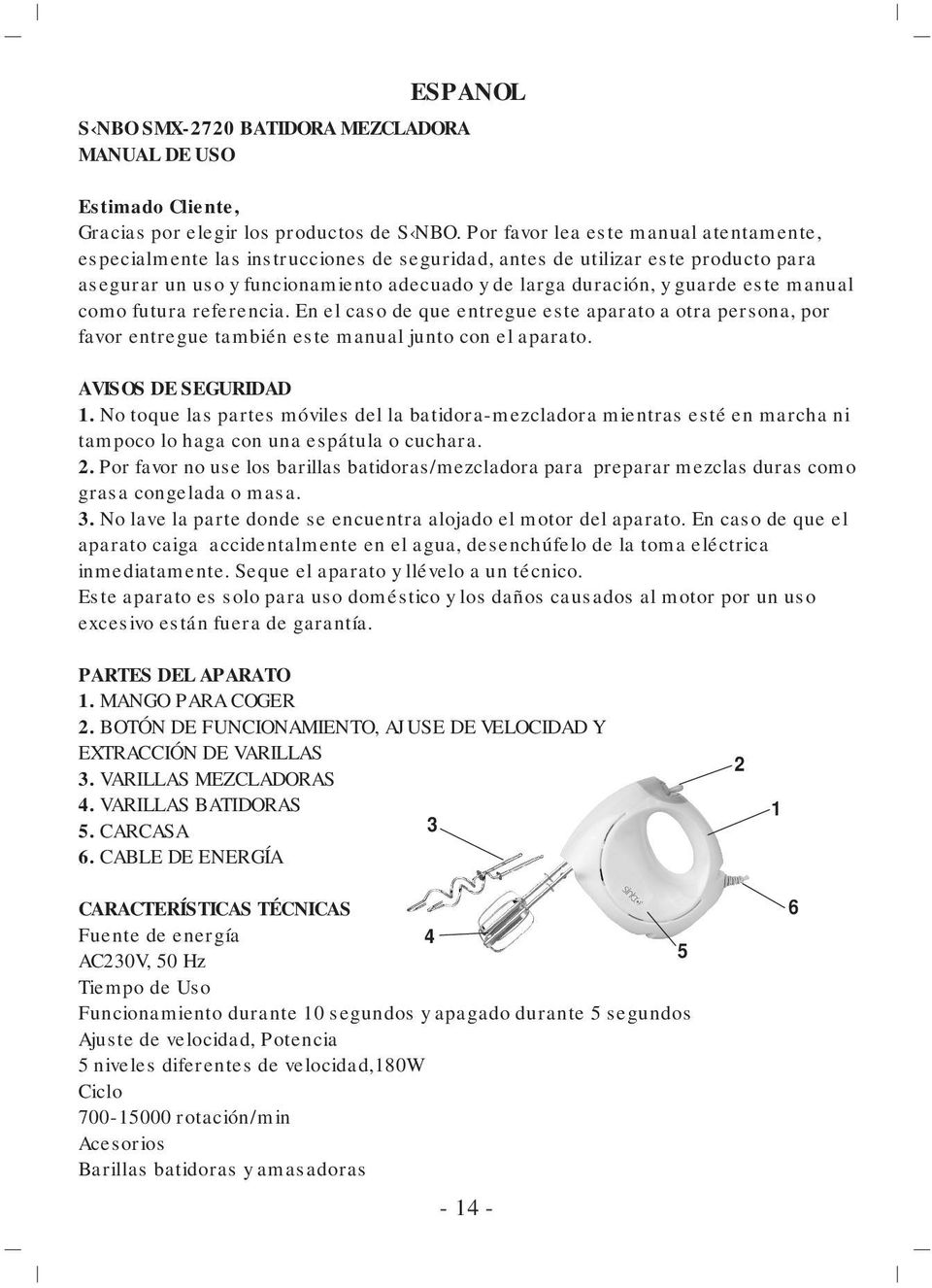 manual como futura referencia. En el caso de que entregue este aparato a otra persona, por favor entregue también este manual junto con el aparato. AVISOS DE SEGURIDAD 1.