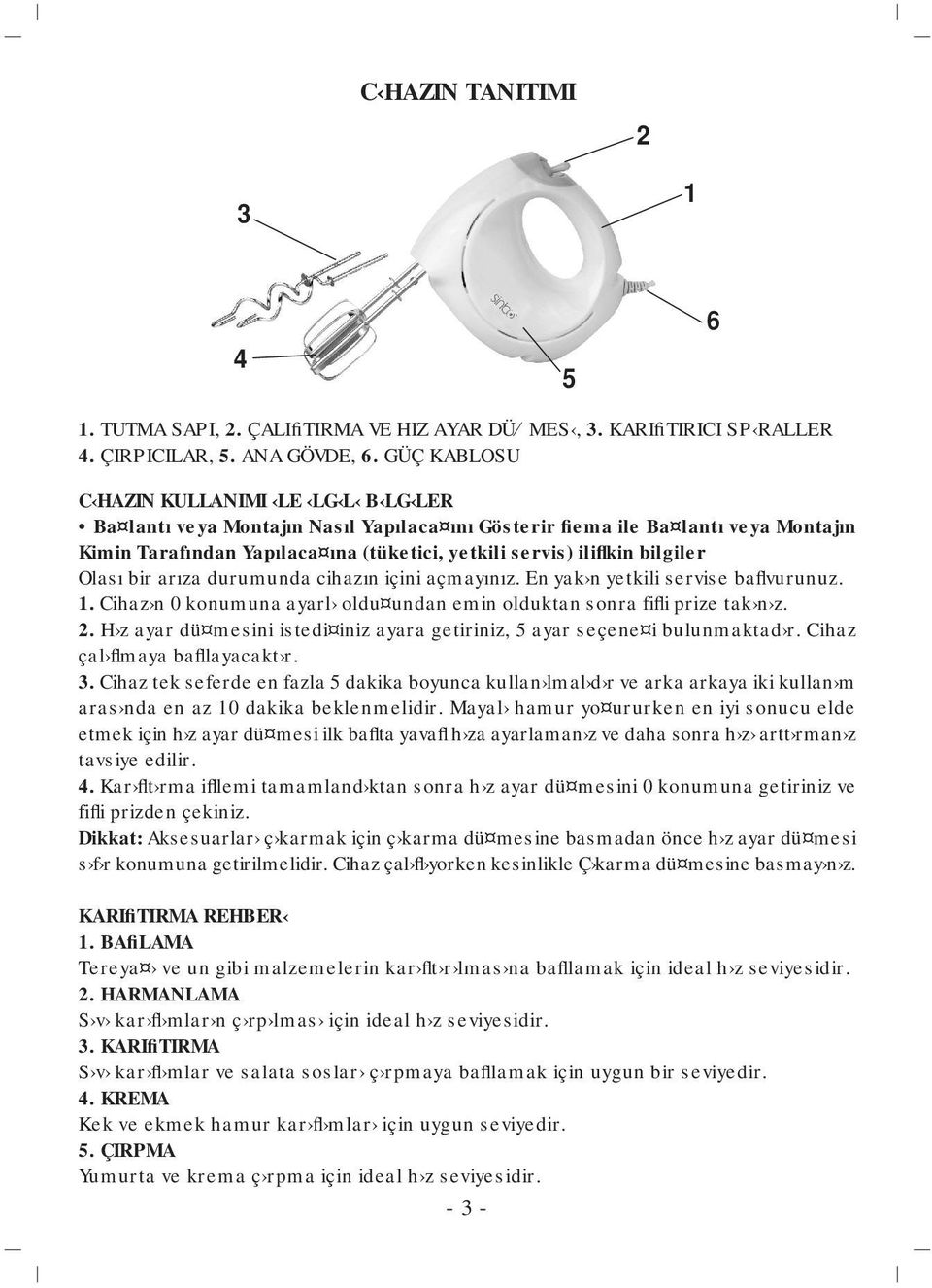 bilgiler Olası bir arıza durumunda cihazın içini açmayınız. En yak n yetkili servise baflvurunuz. 1. Cihaz n 0 konumuna ayarl oldu undan emin olduktan sonra fifli prize tak n z. 2.