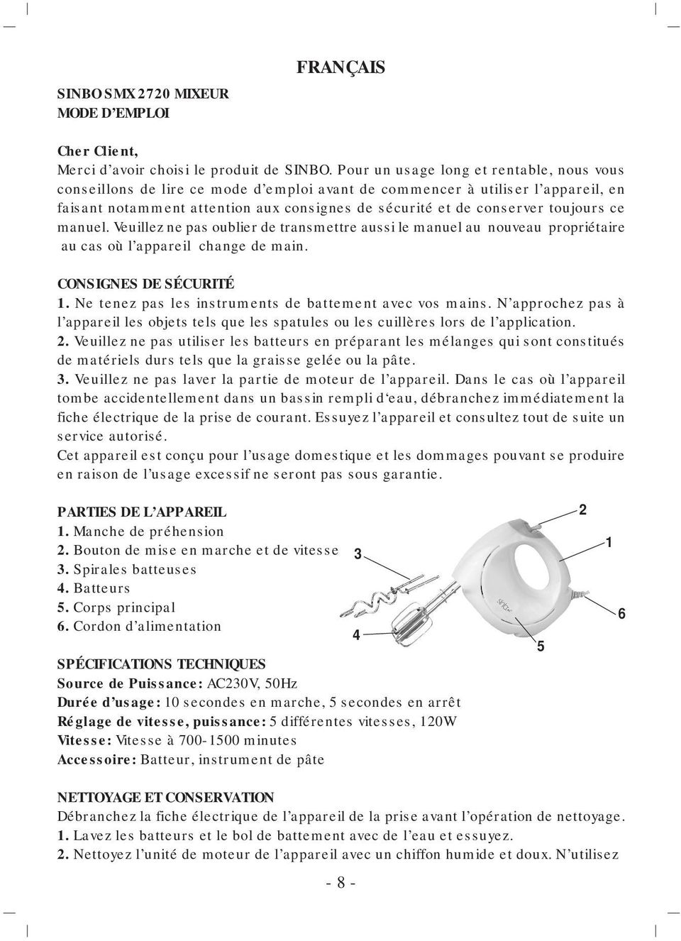 toujours ce manuel. Veuillez ne pas oublier de transmettre aussi le manuel au nouveau propriétaire au cas où l appareil change de main. CONSIGNES DE SÉCURITÉ 1.