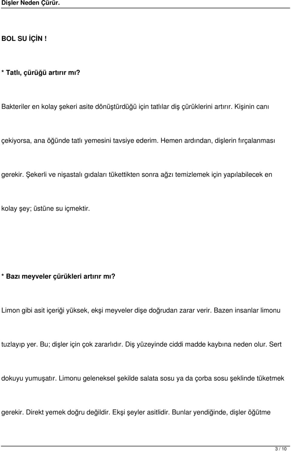 * Bazı meyveler çürükleri artırır mı? Limon gibi asit içeriği yüksek, ekşi meyveler dişe doğrudan zarar verir. Bazen insanlar limonu tuzlayıp yer. Bu; dişler için çok zararlıdır.