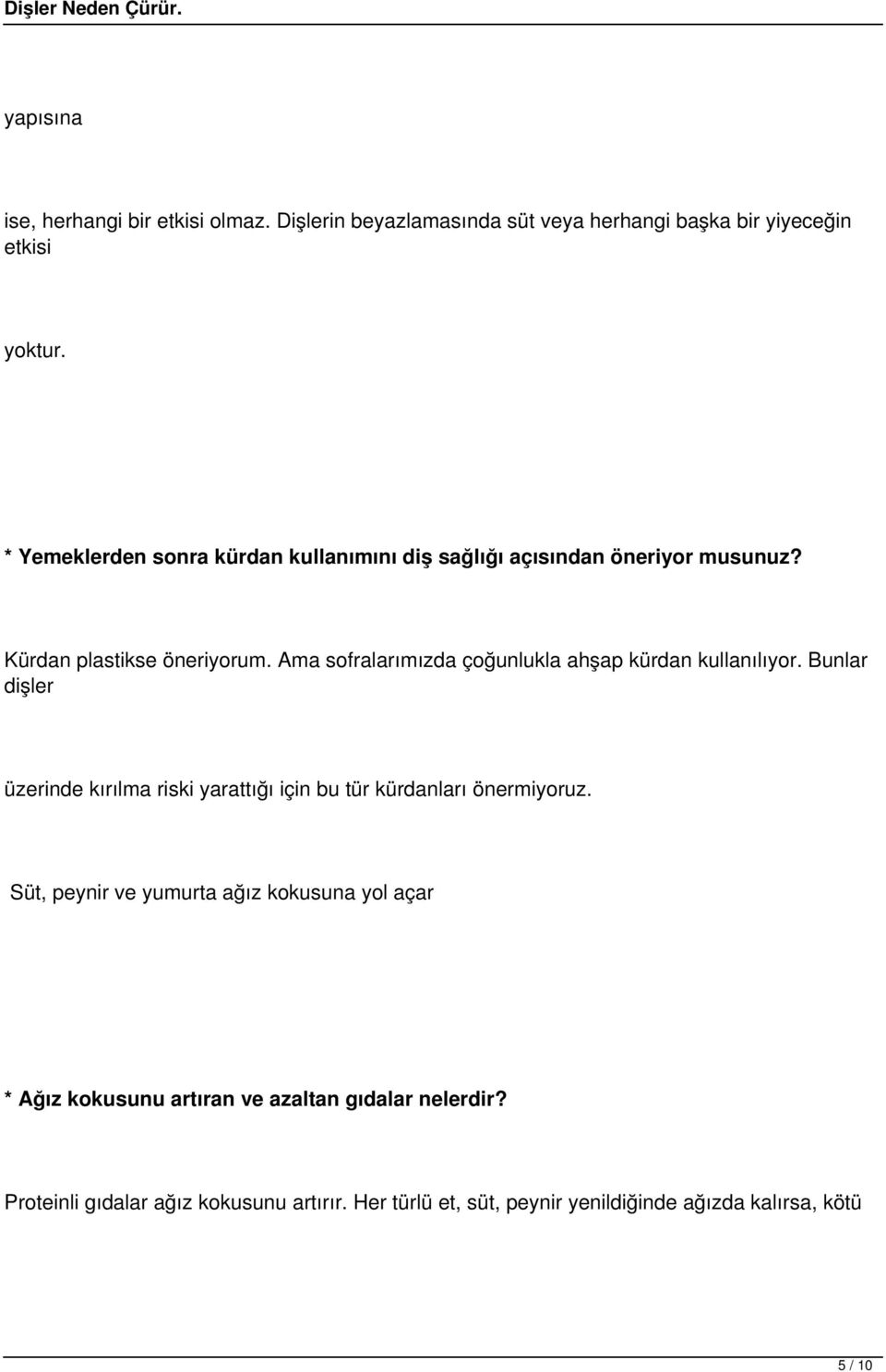 Ama sofralarımızda çoğunlukla ahşap kürdan kullanılıyor. Bunlar dişler üzerinde kırılma riski yarattığı için bu tür kürdanları önermiyoruz.