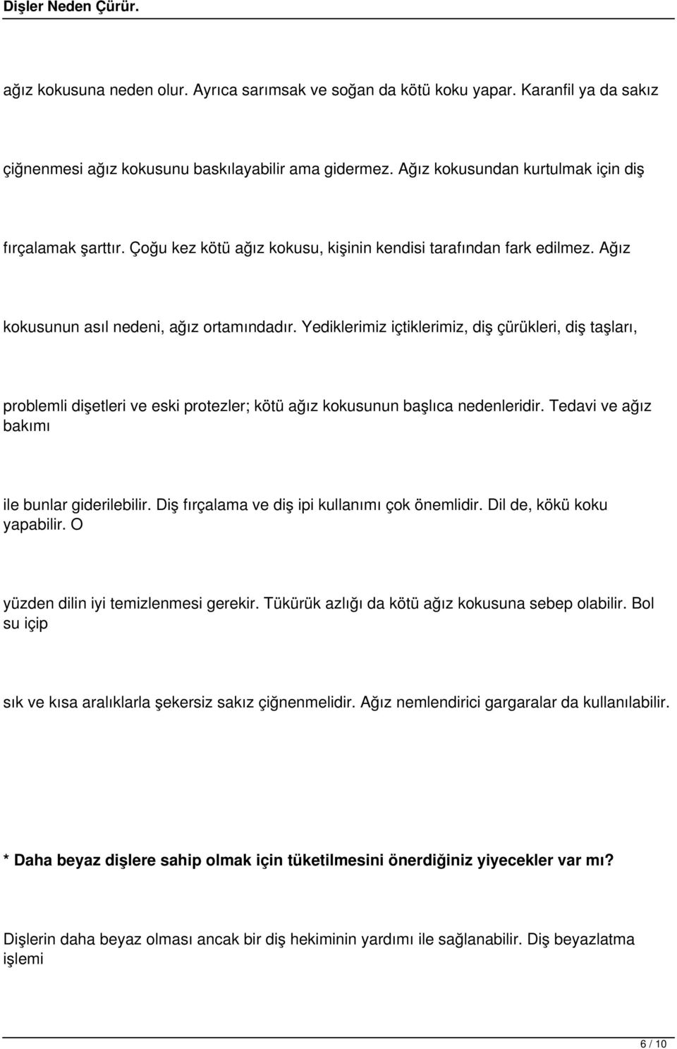 Yediklerimiz içtiklerimiz, diş çürükleri, diş taşları, problemli dişetleri ve eski protezler; kötü ağız kokusunun başlıca nedenleridir. Tedavi ve ağız bakımı ile bunlar giderilebilir.