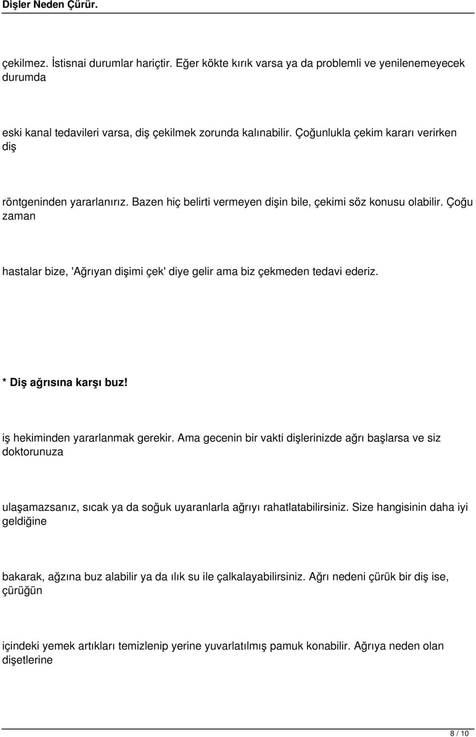 Çoğu zaman hastalar bize, 'Ağrıyan dişimi çek' diye gelir ama biz çekmeden tedavi ederiz. * Diş ağrısına karşı buz! iş hekiminden yararlanmak gerekir.